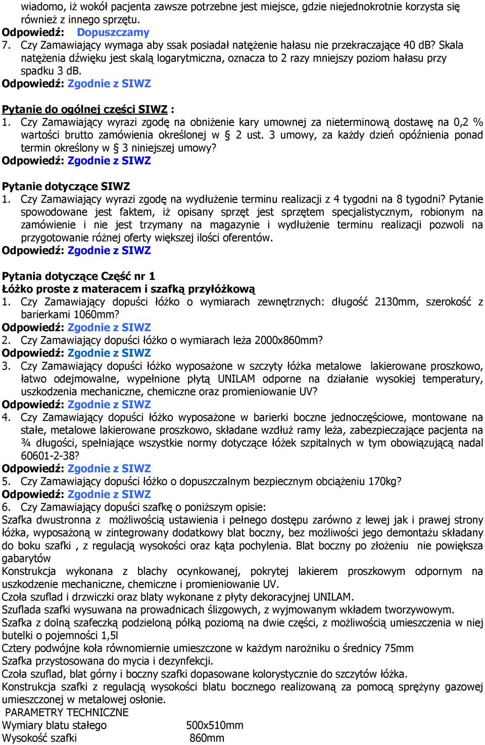 Pytanie do ogólnej części SIWZ : 1. Czy Zamawiający wyrazi zgodę na obniżenie kary umownej za nieterminową dostawę na 0,2 % wartości brutto zamówienia określonej w 2 ust.