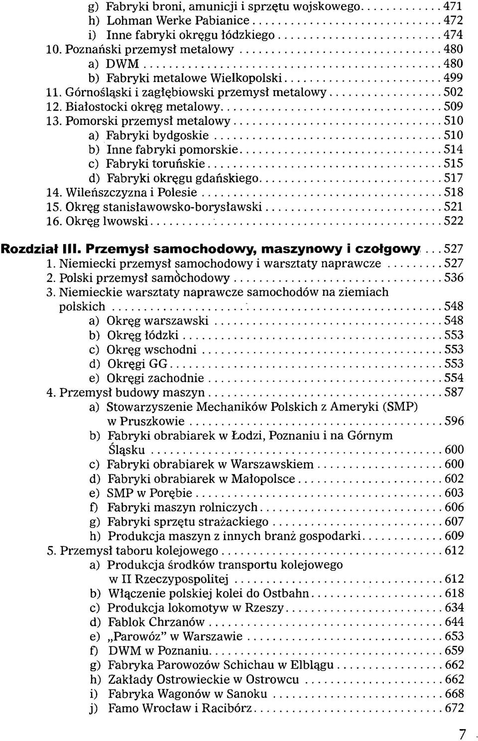 Pomorski przemysł metalowy 510 a) Fabryki bydgoskie 510 b) Inne fabryki pomorskie 514 c) Fabryki toruńskie 515 d) Fabryki okręgu gdańskiego 517 14. Wileńszczyzna i Polesie 518 15.