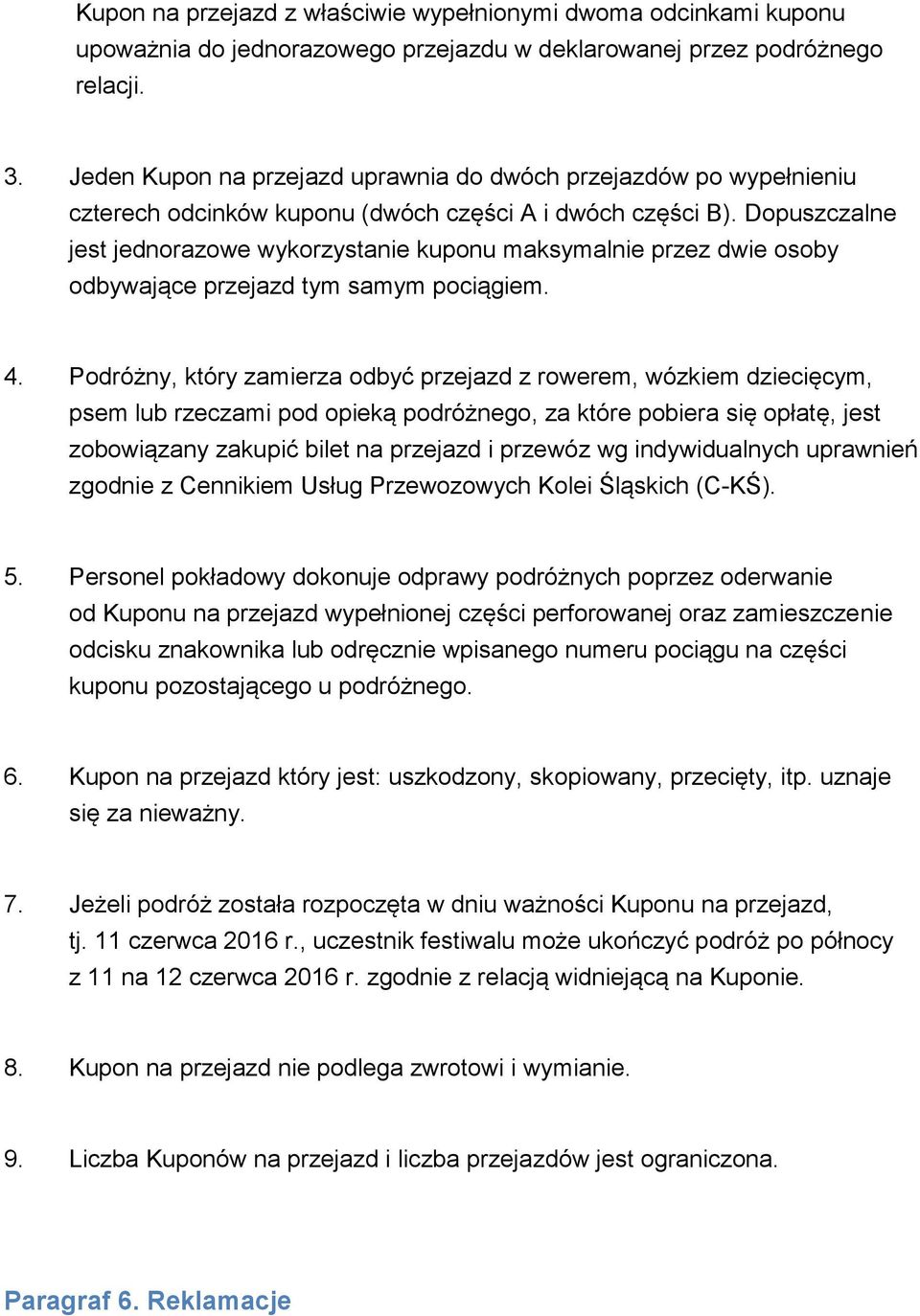 Dopuszczalne jest jednorazowe wykorzystanie kuponu maksymalnie przez dwie osoby odbywające przejazd tym samym pociągiem. 4.