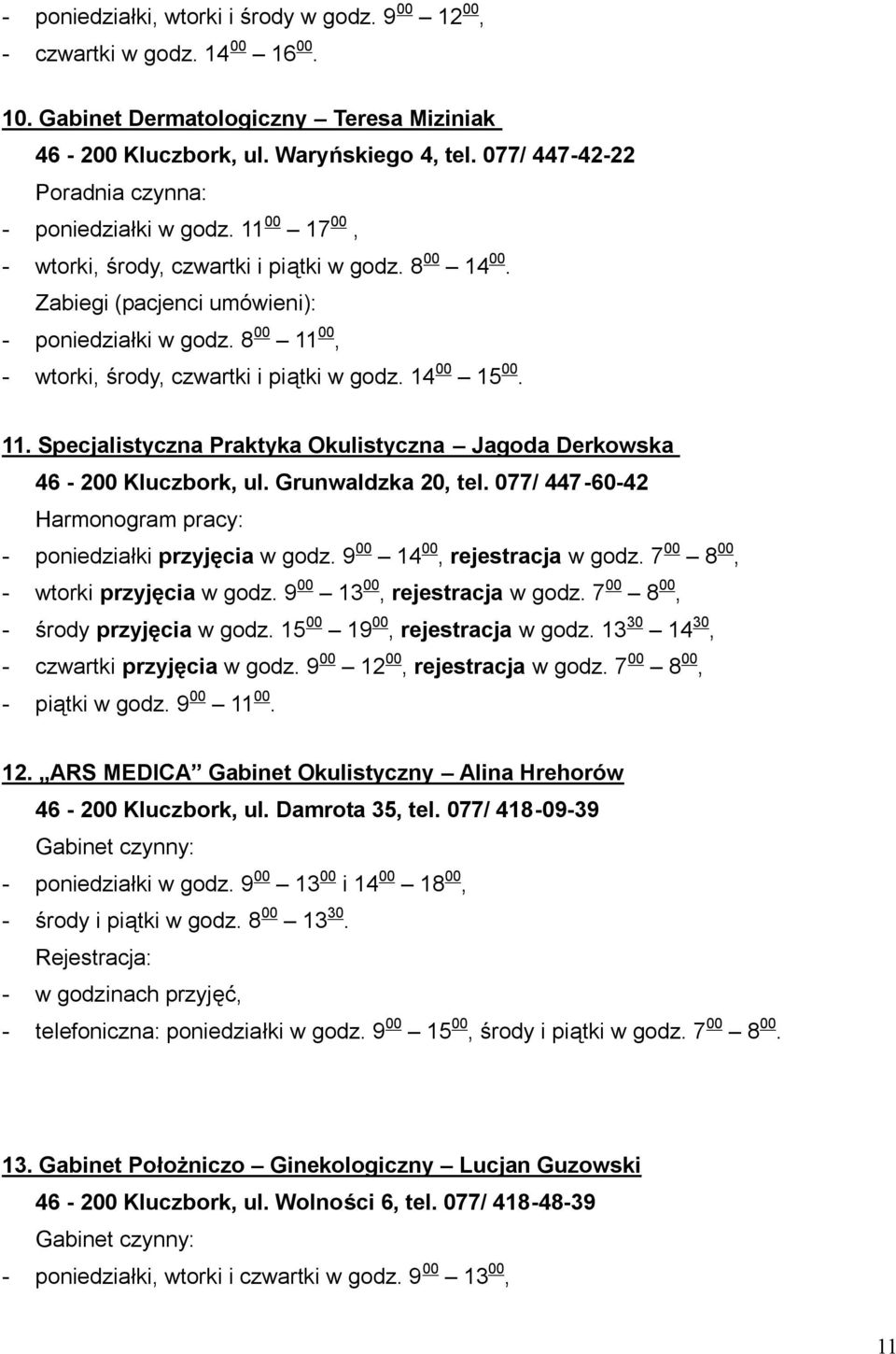 8 00 11 00, - wtorki, środy, czwartki i piątki w godz. 14 00 15 00. 11. Specjalistyczna Praktyka Okulistyczna Jagoda Derkowska 46-200 Kluczbork, ul. Grunwaldzka 20, tel.