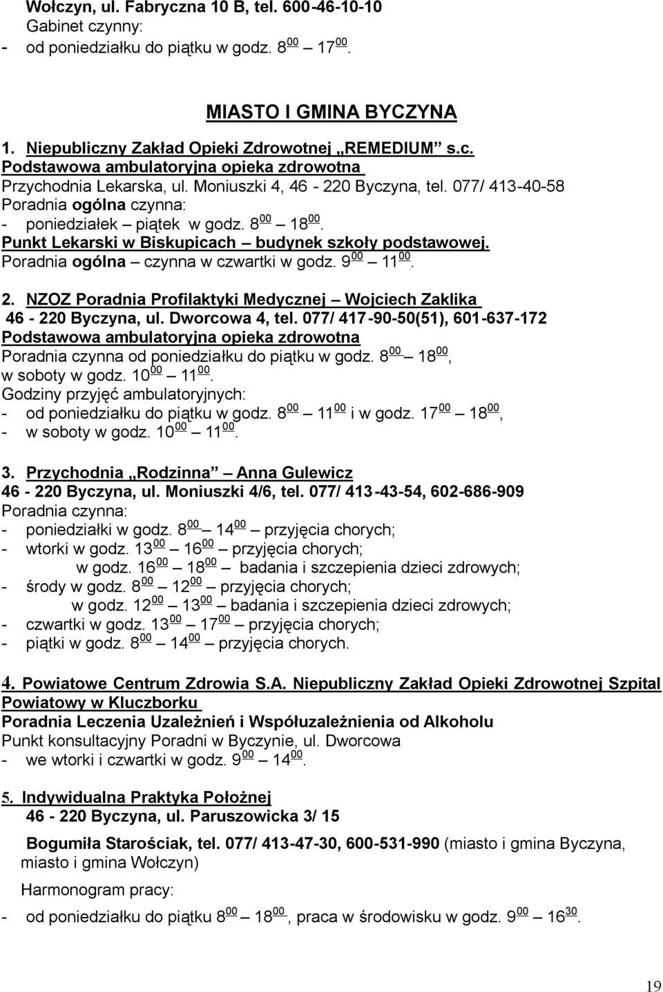 Poradnia ogólna czynna w czwartki w godz. 9 00 11 00. 2. NZOZ Poradnia Profilaktyki Medycznej Wojciech Zaklika 46-220 Byczyna, ul. Dworcowa 4, tel.