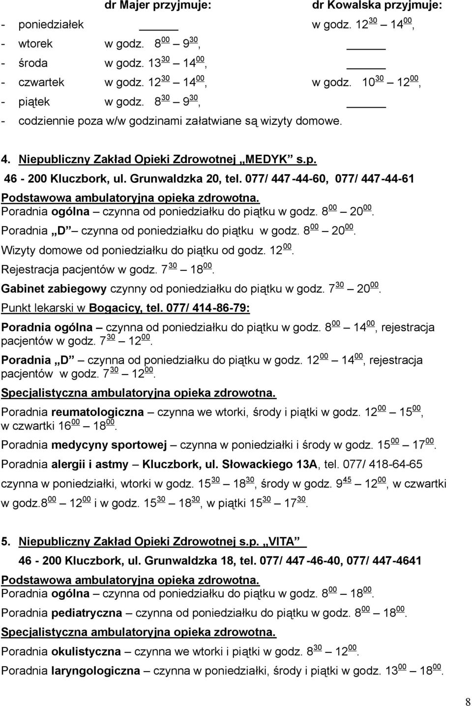 077/ 447-44-60, 077/ 447-44-61 Podstawowa ambulatoryjna opieka zdrowotna. Poradnia ogólna czynna od poniedziałku do piątku w godz. 8 00 20 00. Poradnia D czynna od poniedziałku do piątku w godz.