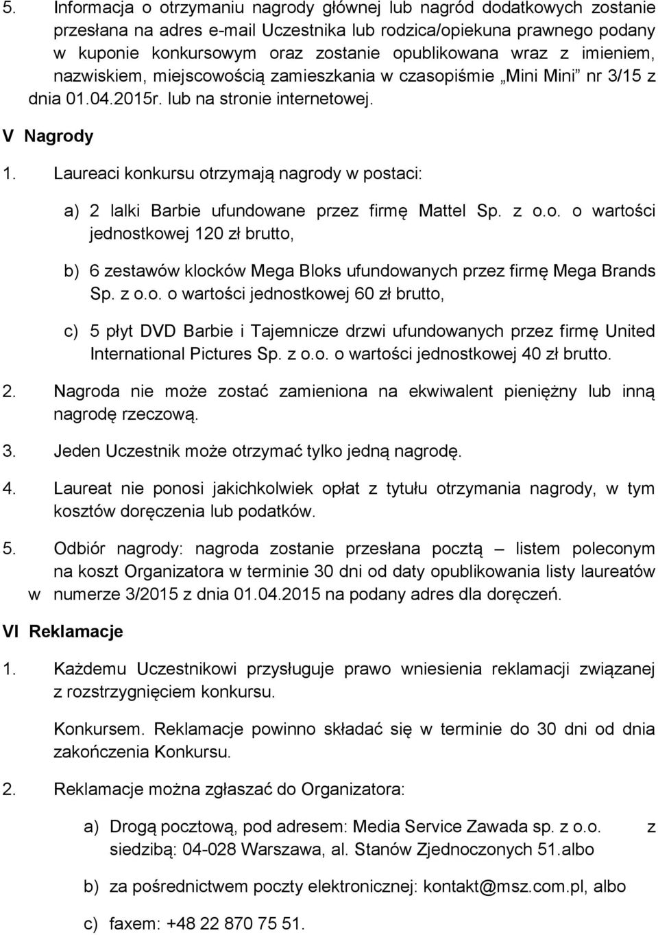 Laureaci konkursu otrzymają nagrody w postaci: a) 2 lalki Barbie ufundowane przez firmę Mattel Sp. z o.o. o wartości jednostkowej 120 zł brutto, b) 6 zestawów klocków Mega Bloks ufundowanych przez firmę Mega Brands Sp.