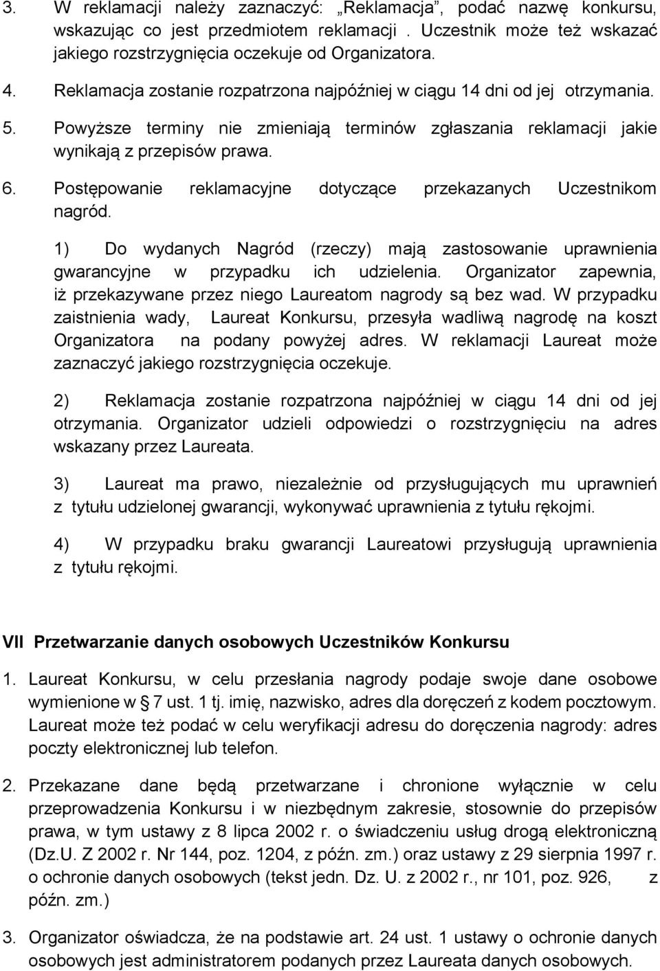 Postępowanie reklamacyjne dotyczące przekazanych Uczestnikom nagród. 1) Do wydanych Nagród (rzeczy) mają zastosowanie uprawnienia gwarancyjne w przypadku ich udzielenia.