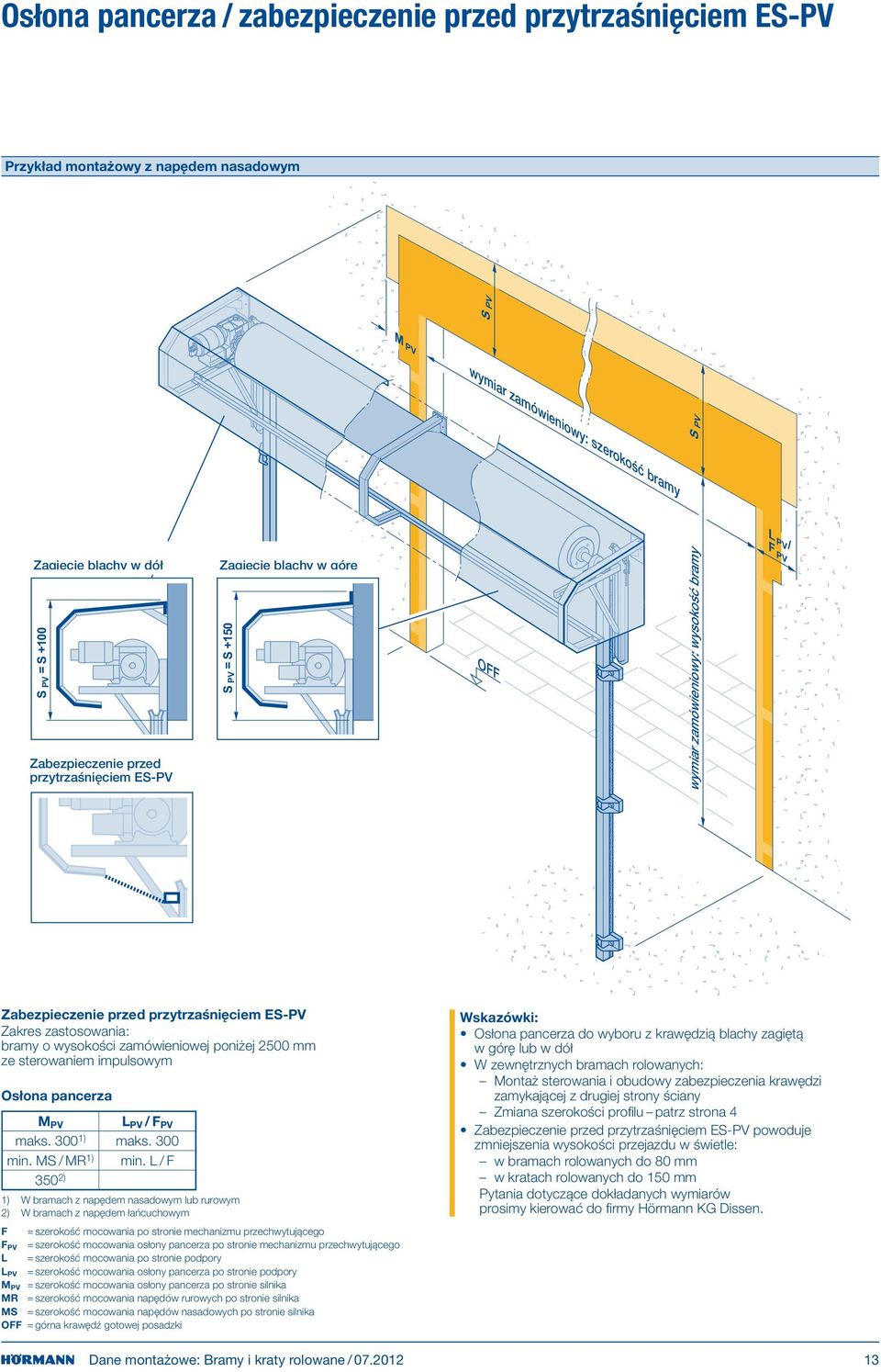 zastosowania: bramy o wysokości zamówieniowej poniżej 2 mm ze sterowaniem impulsowym Osłona pancerza M PV L PV /F PV maks. 300 1) maks. 300 min. MS / MR 1) min.