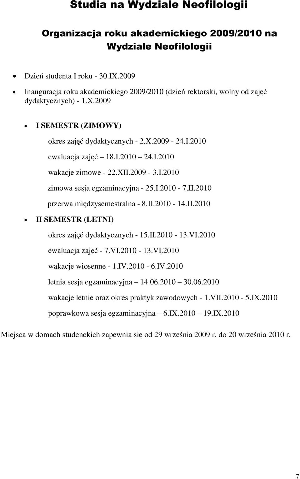 II.2010-13.VI.2010 ewaluacja zajęć - 7.VI.2010-13.VI.2010 wakacje wiosenne - 1.IV.2010-6.IV.2010 letnia sesja egzaminacyjna 14.06.2010 30.06.2010 wakacje letnie oraz okres praktyk zawodowych - 1.