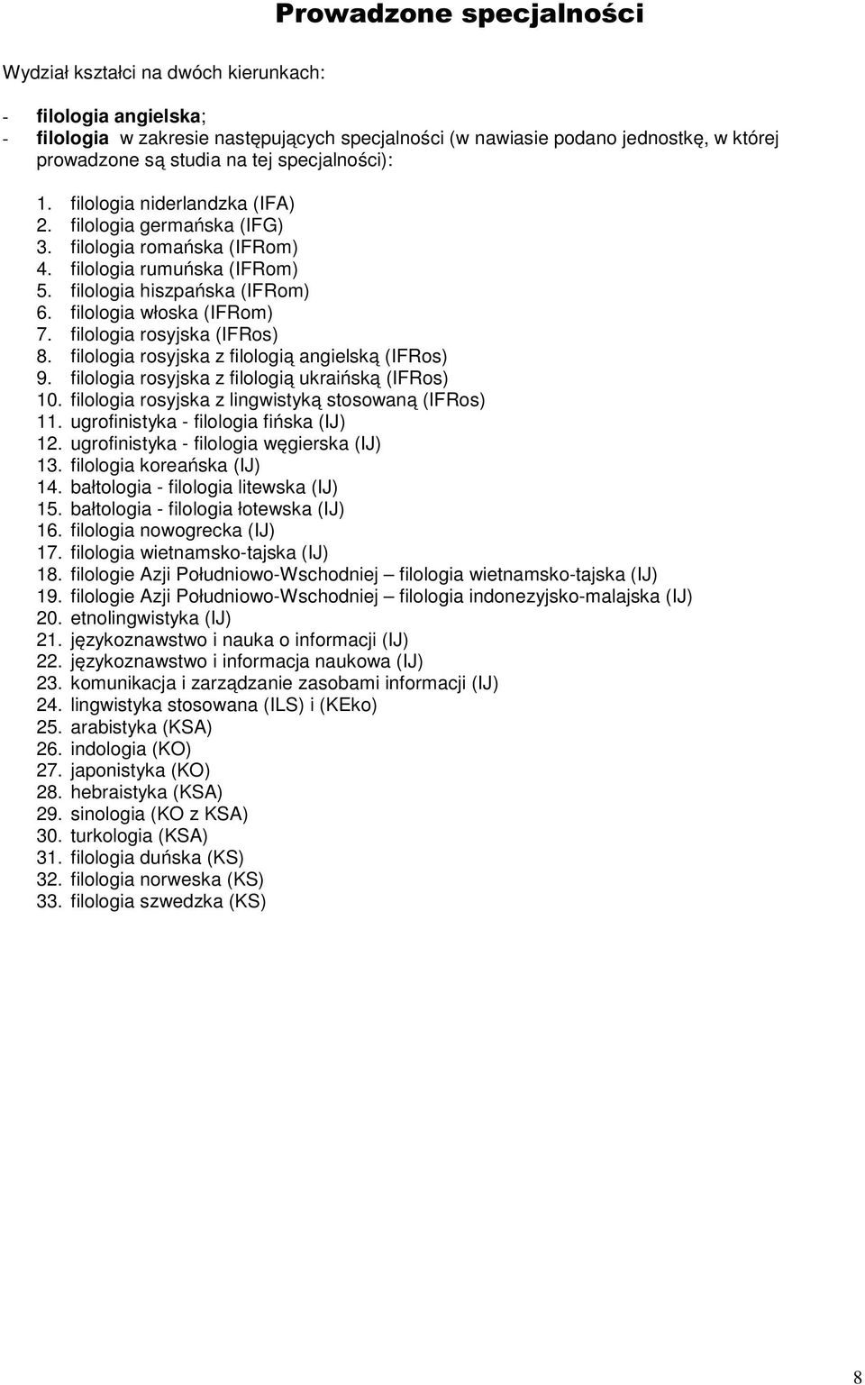 filologia rosyjska (IFRos) 8. filologia rosyjska z filologią angielską (IFRos) 9. filologia rosyjska z filologią ukraińską (IFRos) 10. filologia rosyjska z lingwistyką stosowaną (IFRos) 11.