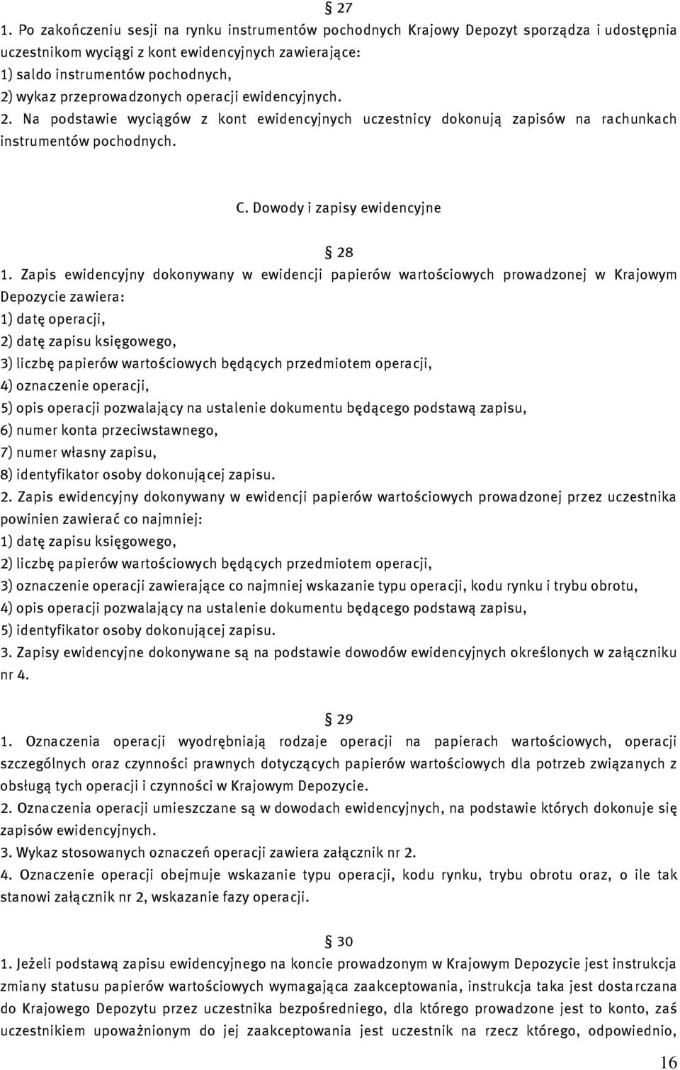 Zapis ewidencyjny dokonywany w ewidencji papierów wartościowych prowadzonej w Krajowym Depozycie zawiera: 1) datę operacji, 2) datę zapisu księgowego, 3) liczbę papierów wartościowych będących