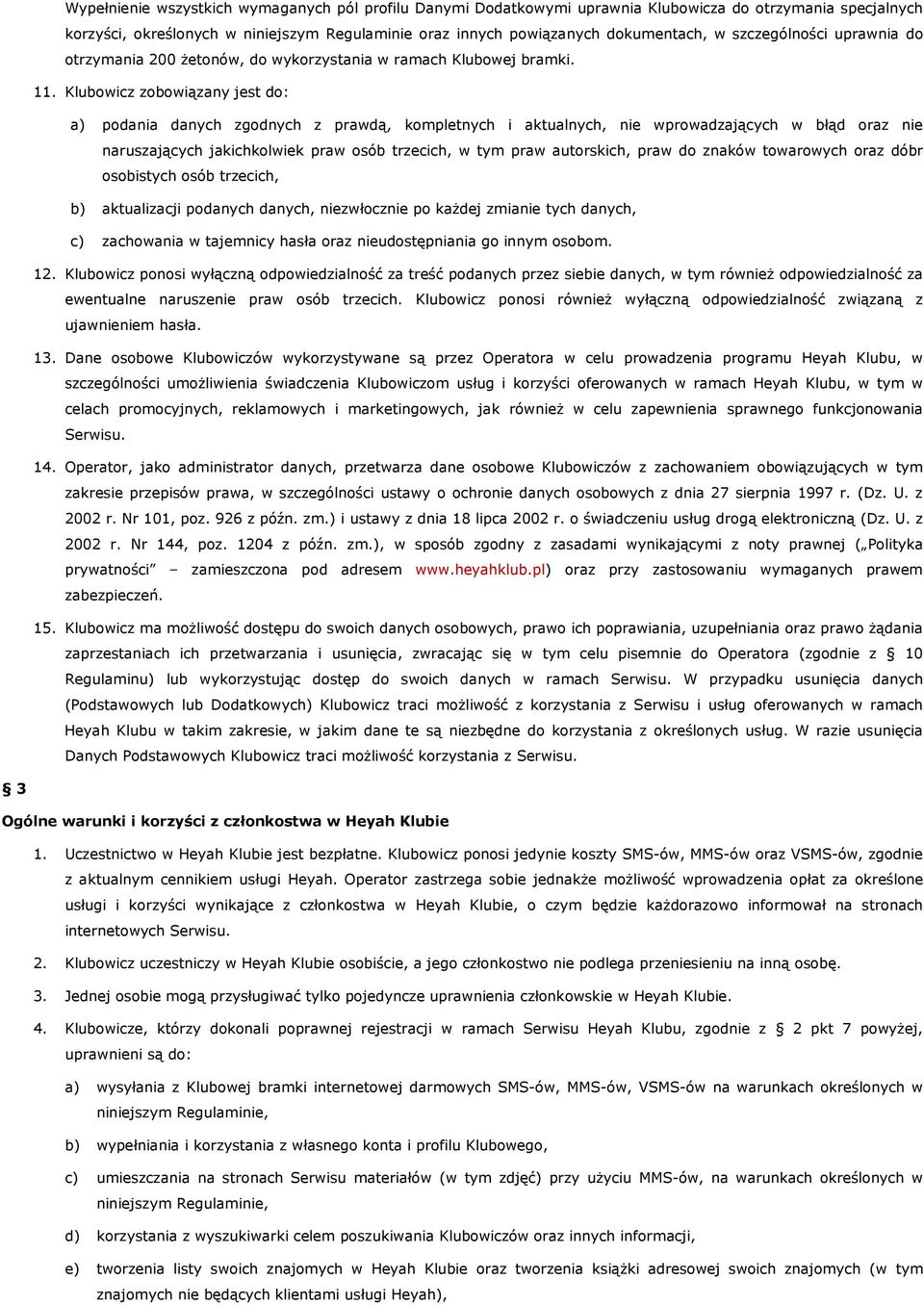 Klubowicz zobowiązany jest do: a) podania danych zgodnych z prawdą, kompletnych i aktualnych, nie wprowadzających w błąd oraz nie naruszających jakichkolwiek praw osób trzecich, w tym praw