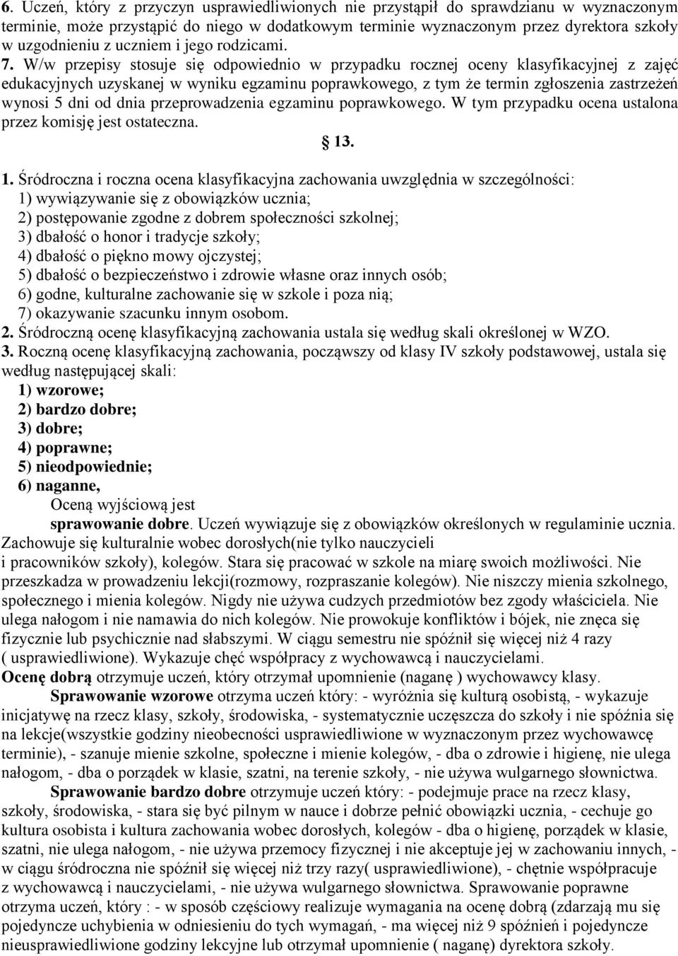 W/w przepisy stosuje się odpowiednio w przypadku rocznej oceny klasyfikacyjnej z zajęć edukacyjnych uzyskanej w wyniku egzaminu poprawkowego, z tym że termin zgłoszenia zastrzeżeń wynosi 5 dni od