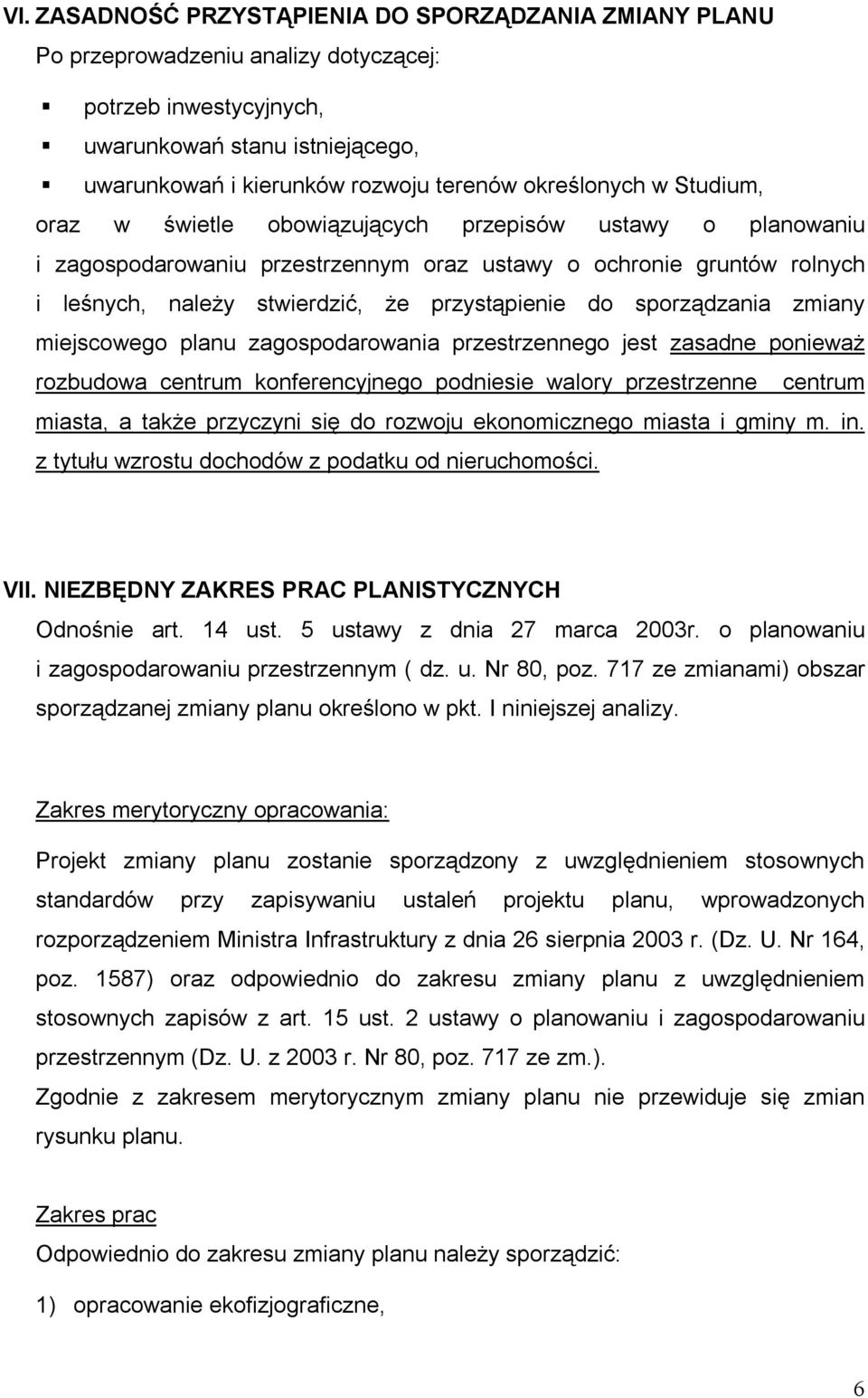 przystąpienie do sporządzania zmiany miejscowego planu zagospodarowania przestrzennego jest zasadne ponieważ rozbudowa centrum konferencyjnego podniesie walory przestrzenne centrum miasta, a także