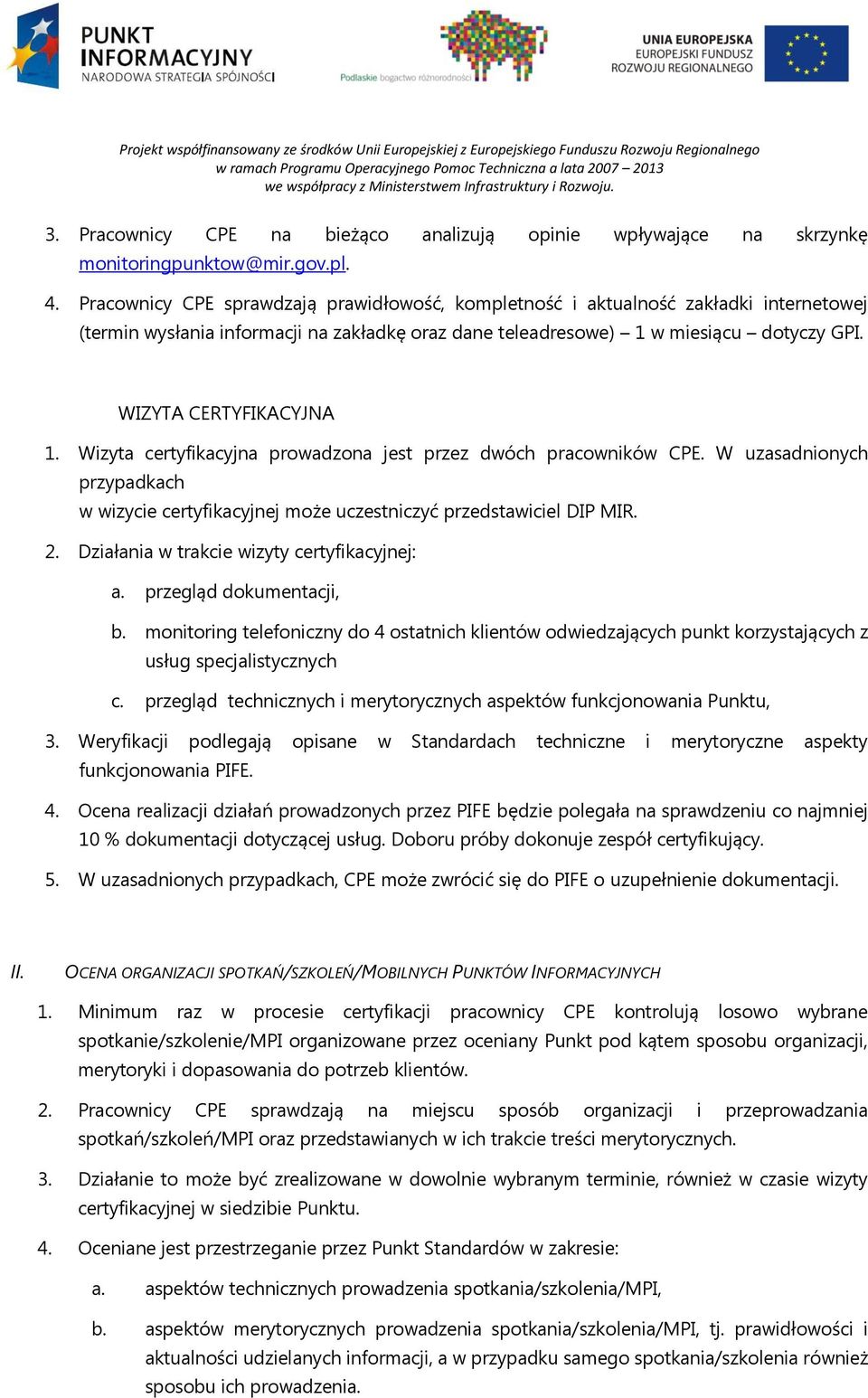 WIZYTA CERTYFIKACYJNA 1. Wizyta certyfikacyjna prowadzona jest przez dwóch pracowników CPE. W uzasadnionych przypadkach w wizycie certyfikacyjnej może uczestniczyć przedstawiciel DIP MIR. 2.