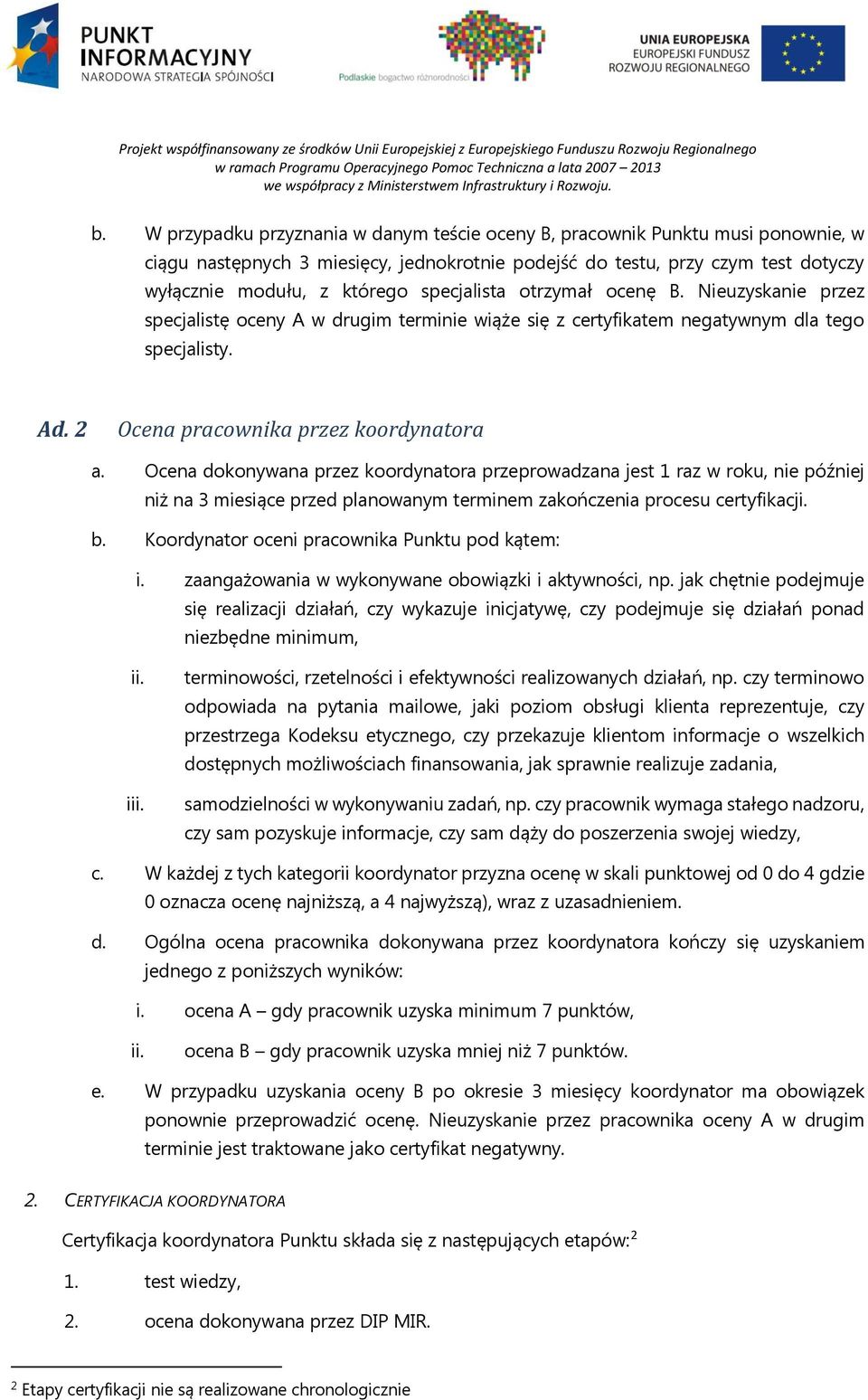 Ocena dokonywana przez koordynatora przeprowadzana jest 1 raz w roku, nie później niż na 3 miesiące przed planowanym terminem zakończenia procesu certyfikacji. b.