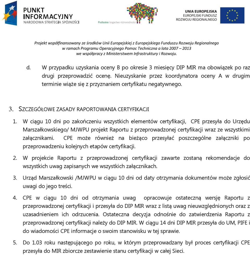 W ciągu 10 dni po zakończeniu wszystkich elementów certyfikacji, CPE przesyła do Urzędu Marszałkowskiego/ MJWPU projekt Raportu z przeprowadzonej certyfikacji wraz ze wszystkimi załącznikami.