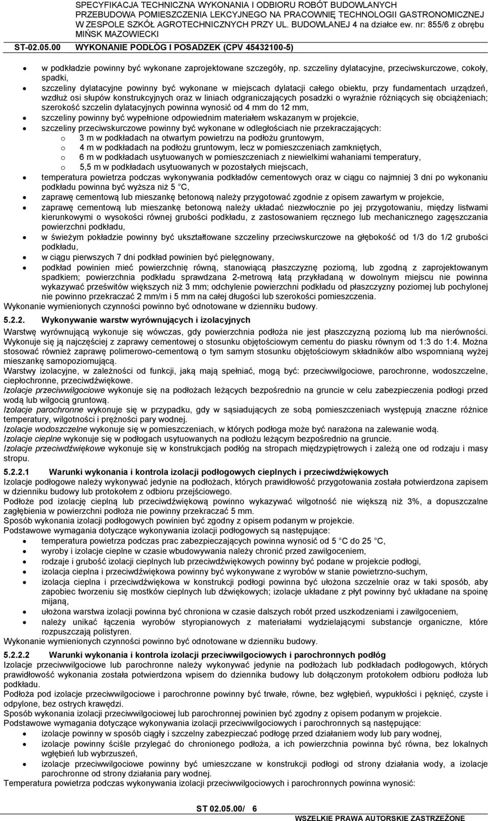 oraz w liniach odgraniczających posadzki o wyraźnie różniących się obciążeniach; szerokość szczelin dylatacyjnych powinna wynosić od 4 mm do 12 mm, szczeliny powinny być wypełnione odpowiednim