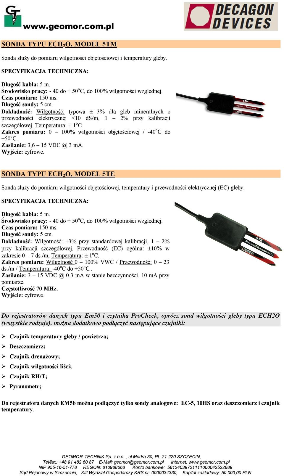 Zakres pomiaru: 0 100% wilgotności objętościowej / -40 o C do +50 o C. Zasilanie: 3,6 15 VDC @ 3 ma. Wyjście: cyfrowe.