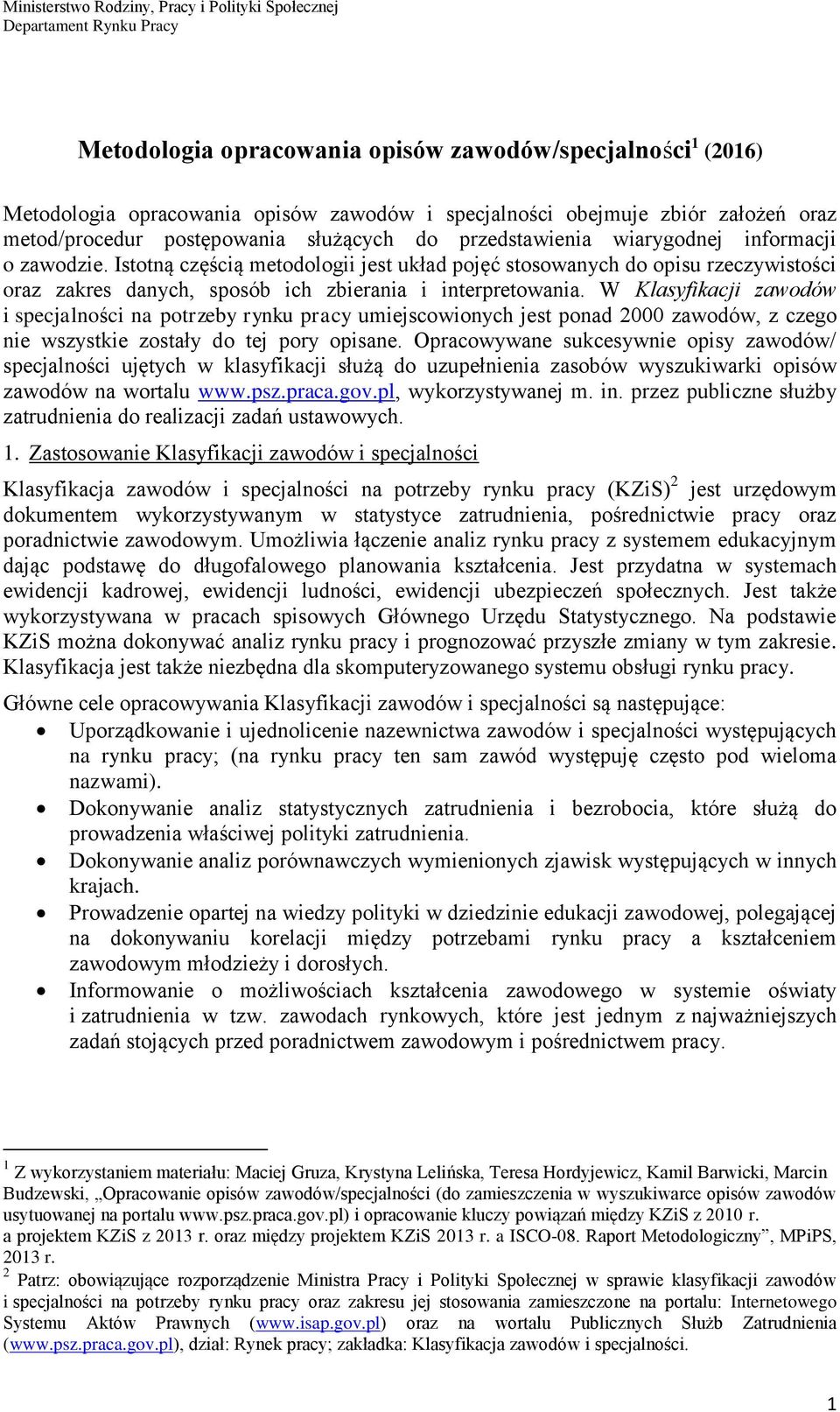 W Klasyfikacji zawodów i specjalności na potrzeby rynku pracy umiejscowionych jest ponad 2000 zawodów, z czego nie wszystkie zostały do tej pory opisane.