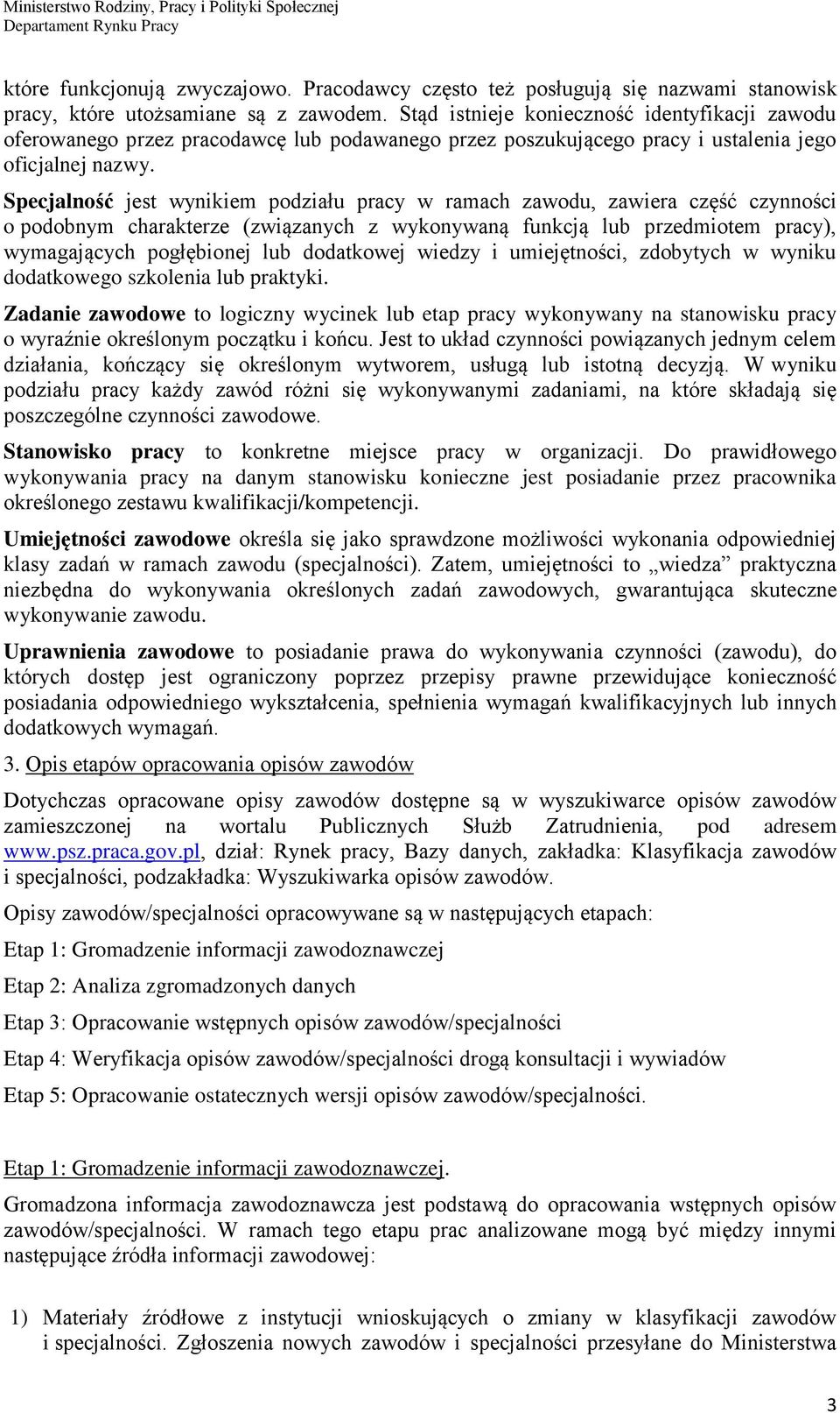 Specjalność jest wynikiem podziału pracy w ramach zawodu, zawiera część czynności o podobnym charakterze (związanych z wykonywaną funkcją lub przedmiotem pracy), wymagających pogłębionej lub