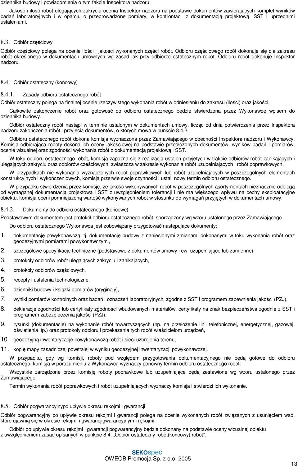 dokumentacją projektową, SST i uprzednimi ustaleniami. 8.3. Odbiór częściowy Odbiór częściowy polega na ocenie ilości i jakości wykonanych części robót.