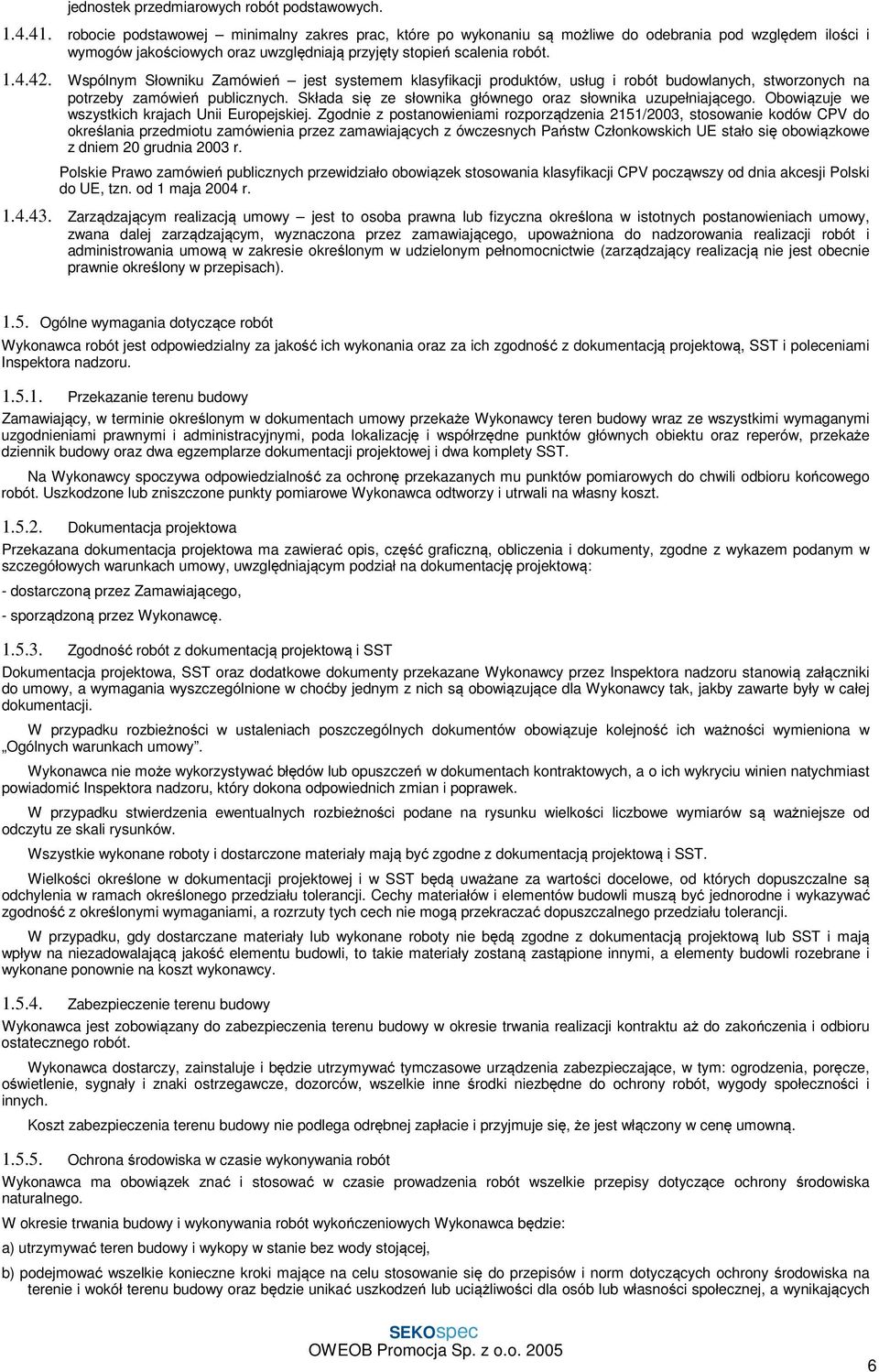 Wspólnym Słowniku Zamówień jest systemem klasyfikacji produktów, usług i robót budowlanych, stworzonych na potrzeby zamówień publicznych. Składa się ze słownika głównego oraz słownika uzupełniającego.