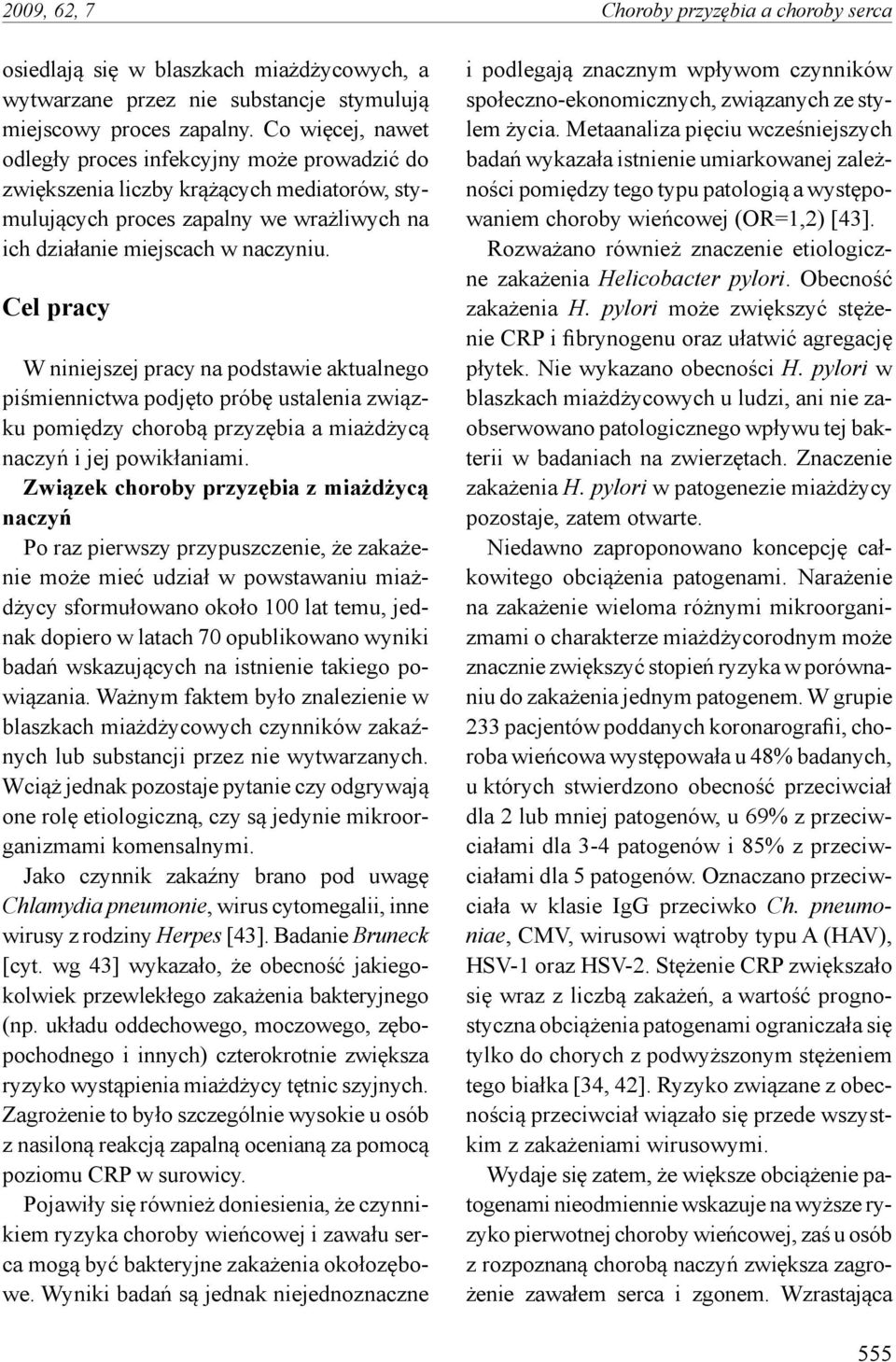 Cel pracy W niniejszej pracy na podstawie aktualnego piśmiennictwa podjęto próbę ustalenia związku pomiędzy chorobą przyzębia a miażdżycą naczyń i jej powikłaniami.