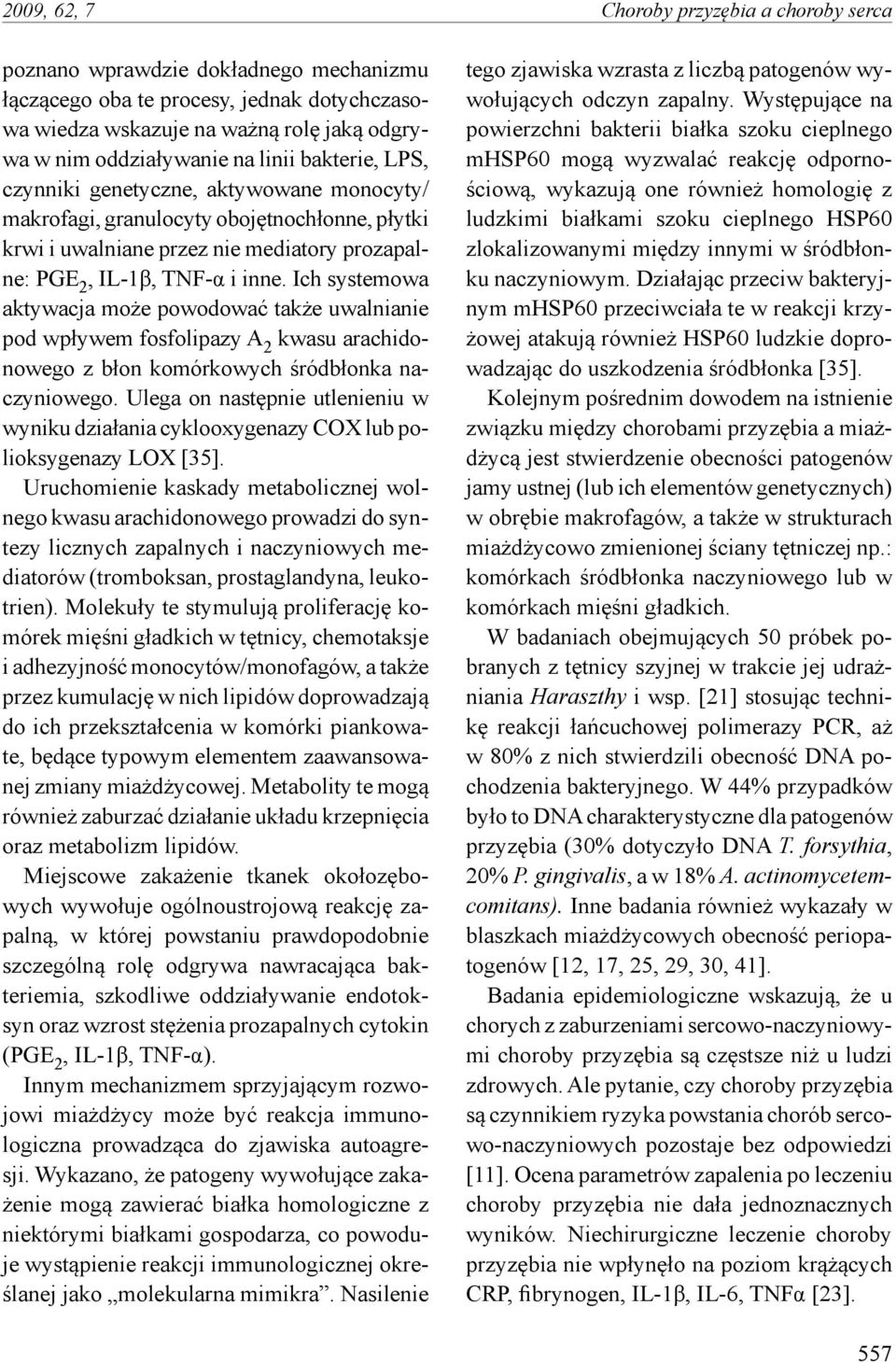 Ich systemowa aktywacja może powodować także uwalnianie pod wpływem fosfolipazy A 2 kwasu arachidonowego z błon komórkowych śródbłonka naczyniowego.