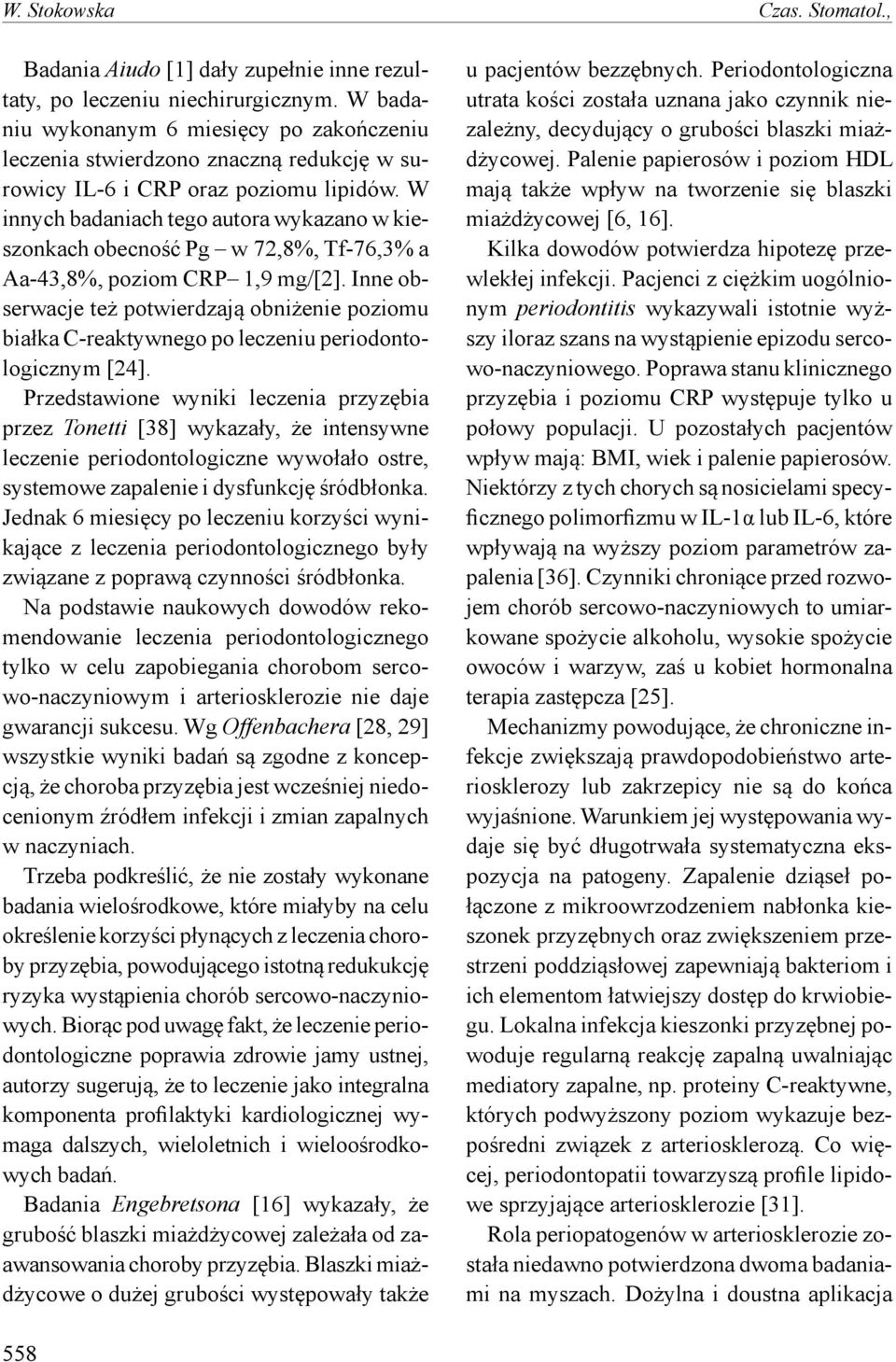 W innych badaniach tego autora wykazano w kieszonkach obecność Pg w 72,8%, Tf-76,3% a Aa-43,8%, poziom CRP 1,9 mg/[2].