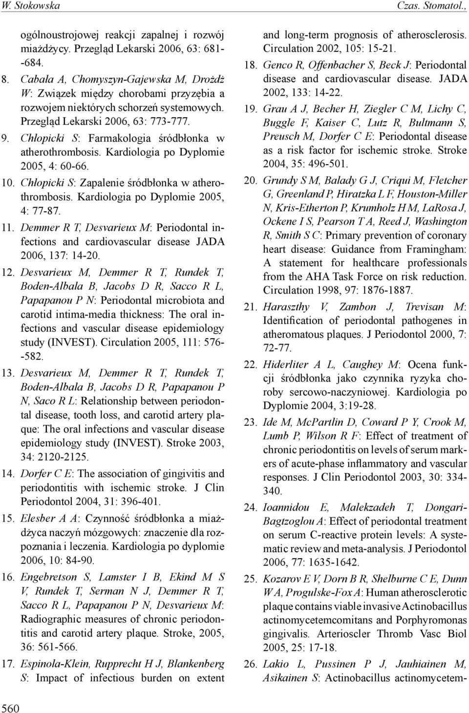 Chłopicki S: Farmakologia śródbłonka w atherothrombosis. Kardiologia po Dyplomie 2005, 4: 60-66. 10. Chłopicki S: Zapalenie śródbłonka w atherothrombosis. Kardiologia po Dyplomie 2005, 4: 77-87. 11.