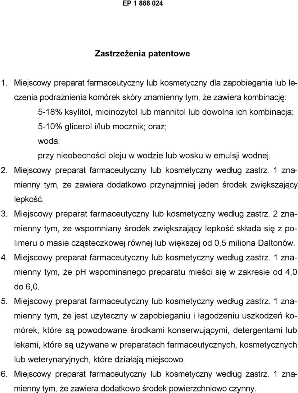 ich kombinacja; 5-10% glicerol i/lub mocznik; oraz; woda; przy nieobecności oleju w wodzie lub wosku w emulsji wodnej. 2. Miejscowy preparat farmaceutyczny lub kosmetyczny według zastrz.