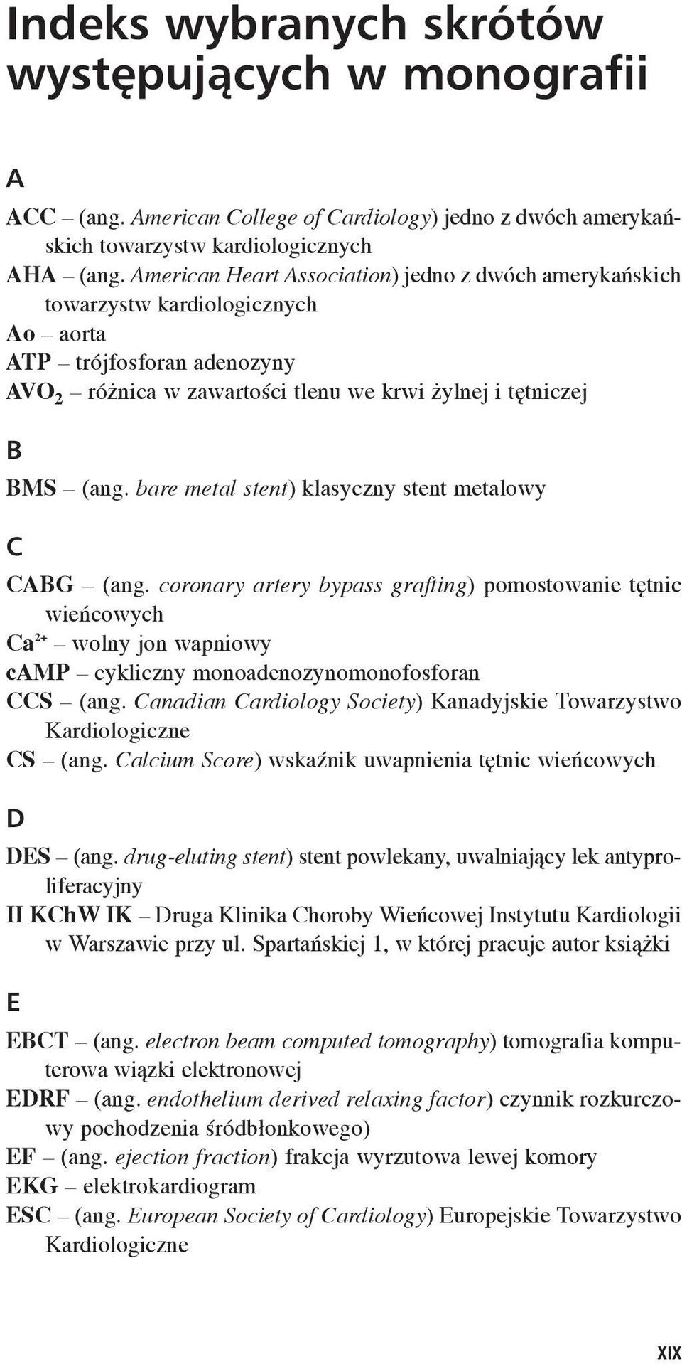 bare metal stent) klasyczny stent metalowy C CABG (ang. coronary artery bypass grafting) pomostowanie têtnic wieñcowych Ca 2+ wolny jon wapniowy camp cykliczny monoadenozynomonofosforan CCS (ang.