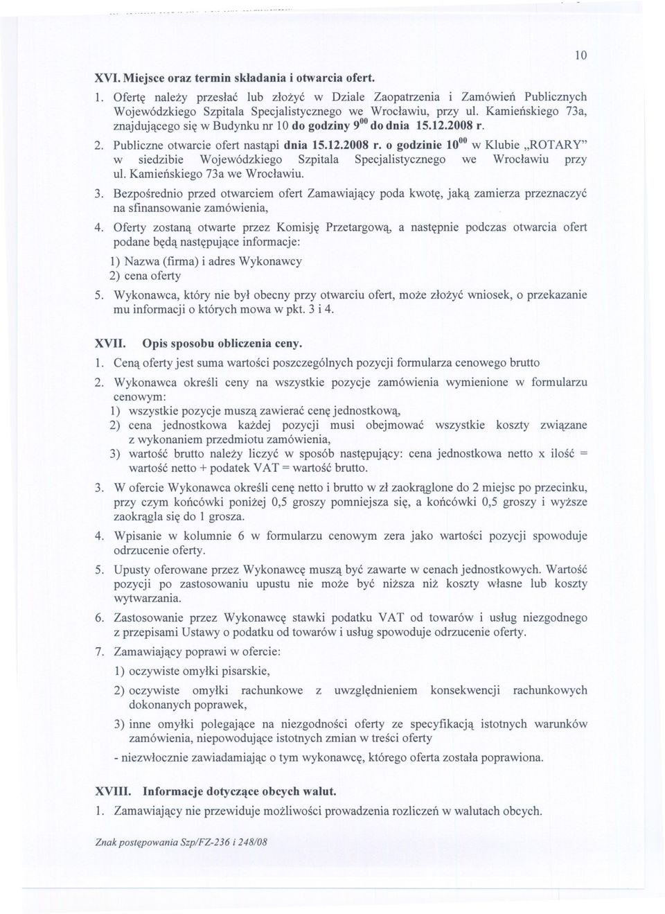 Kamienskiego 73a, znajdujacego sie w Budynku nr 10 do godziny 900do dnia 15.12.2008 r. 2. Publiczne otwarcie ofert nastapi dnia 15.12.2008 r. o godzinie 1000w Klubie "ROTARY" w siedzibie Wojewódzkiego Szpitala Specjalistycznego we Wroclawiu przy ul.