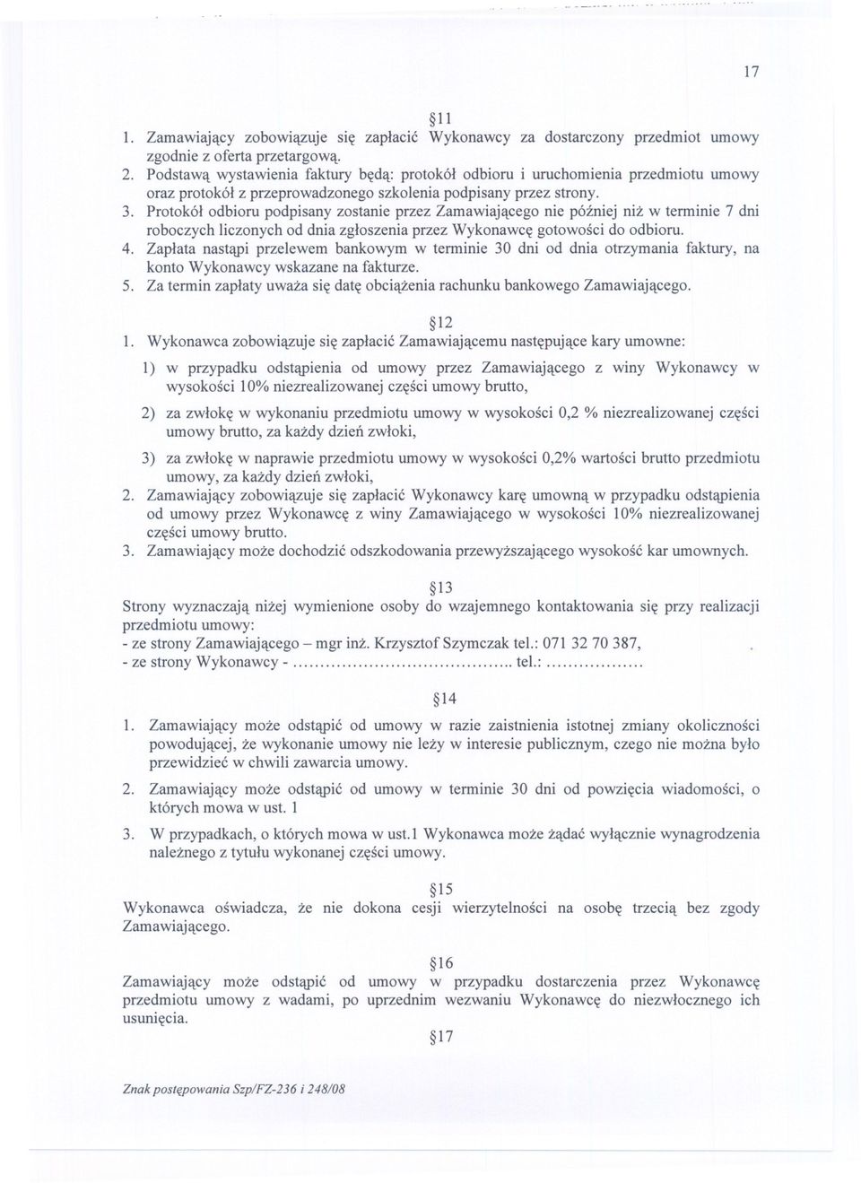 Protokól odbioru podpisany zostanie przez Zamawiajacego nie pózniej niz w terminie 7 dni roboczych liczonych od dnia zgloszenia przez Wykonawce gotowosci do odbioru. 4.