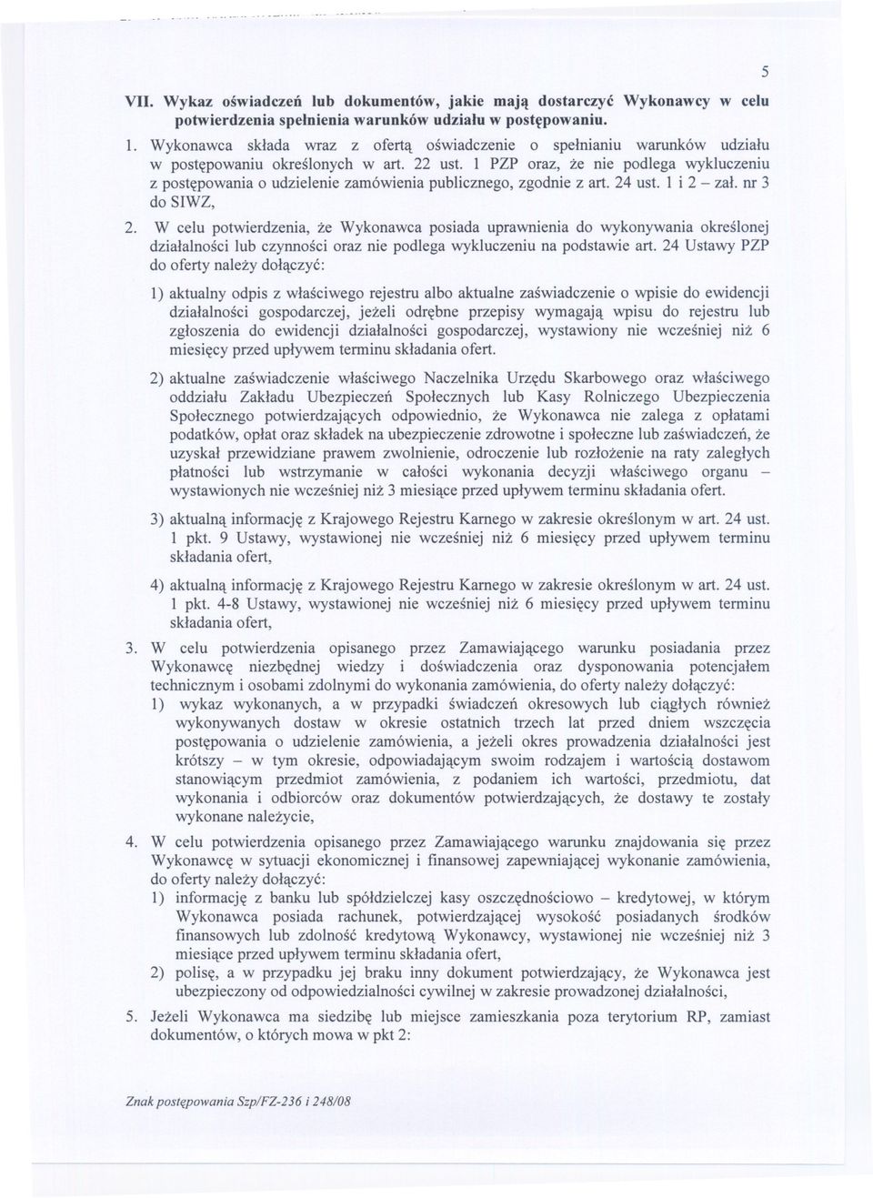 1 PZP oraz, ze nie podlega wykluczeniu z postepowania o udzielenie zamówienia publicznego, zgodnie z art. 24 ust. 1 i 2 - zal. nr 3 do SIWZ, 2.