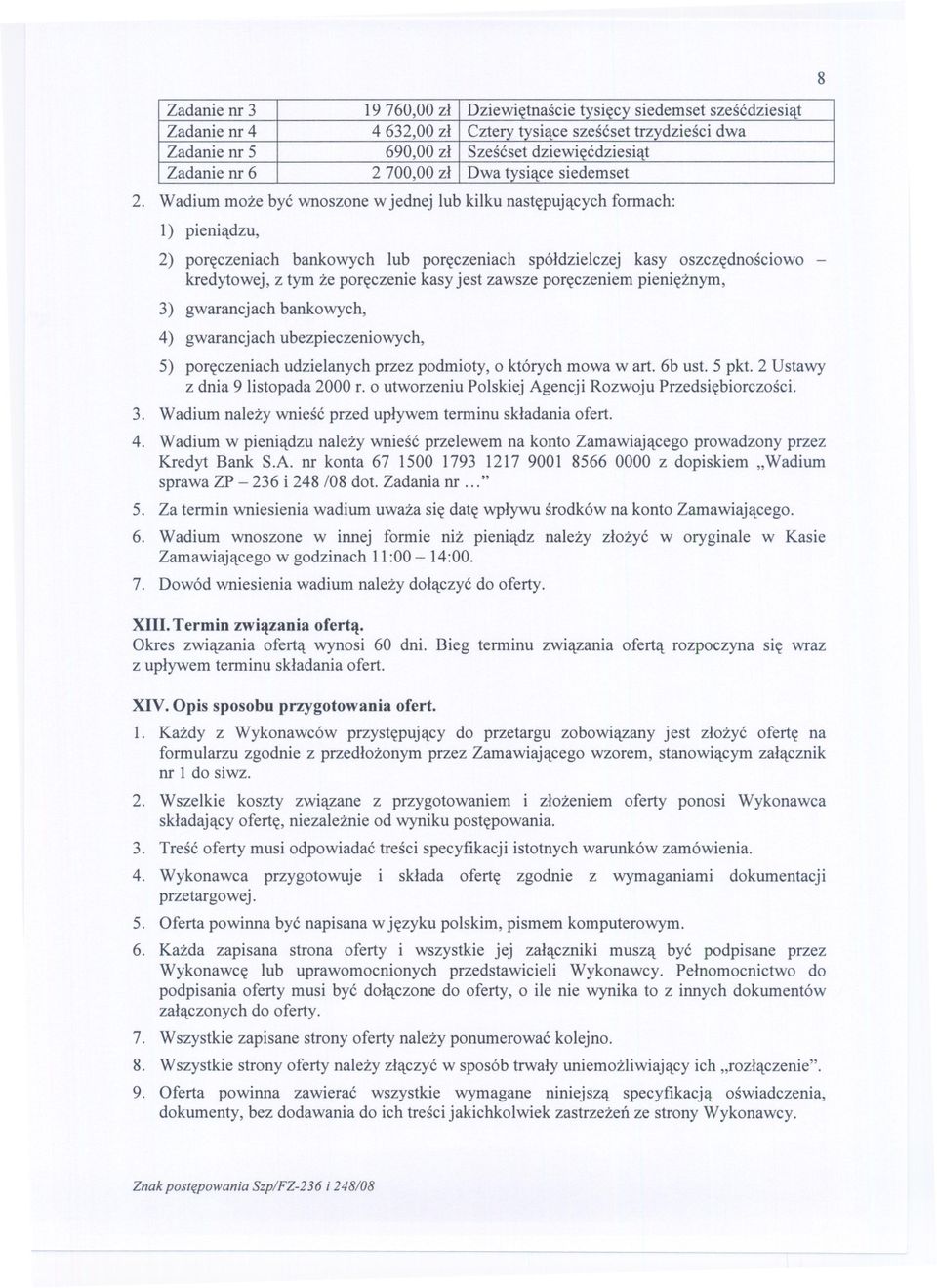 Wadium moze byc wnoszone w jednej lub kilku nastepujacych formach: 1) pieniadzu, 2) poreczeniach bankowych lub poreczeniach spóldzielczej kasy oszczednosciowo kredytowej, z tym ze poreczenie kasy