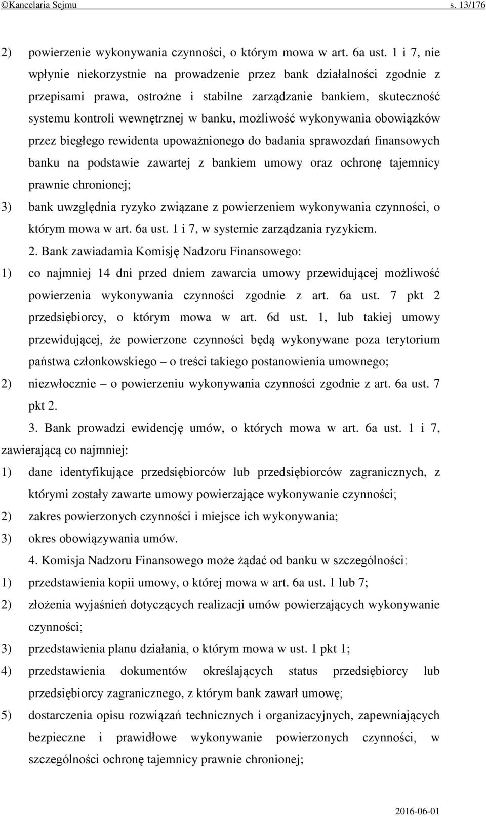 możliwość wykonywania obowiązków przez biegłego rewidenta upoważnionego do badania sprawozdań finansowych banku na podstawie zawartej z bankiem umowy oraz ochronę tajemnicy prawnie chronionej; 3)