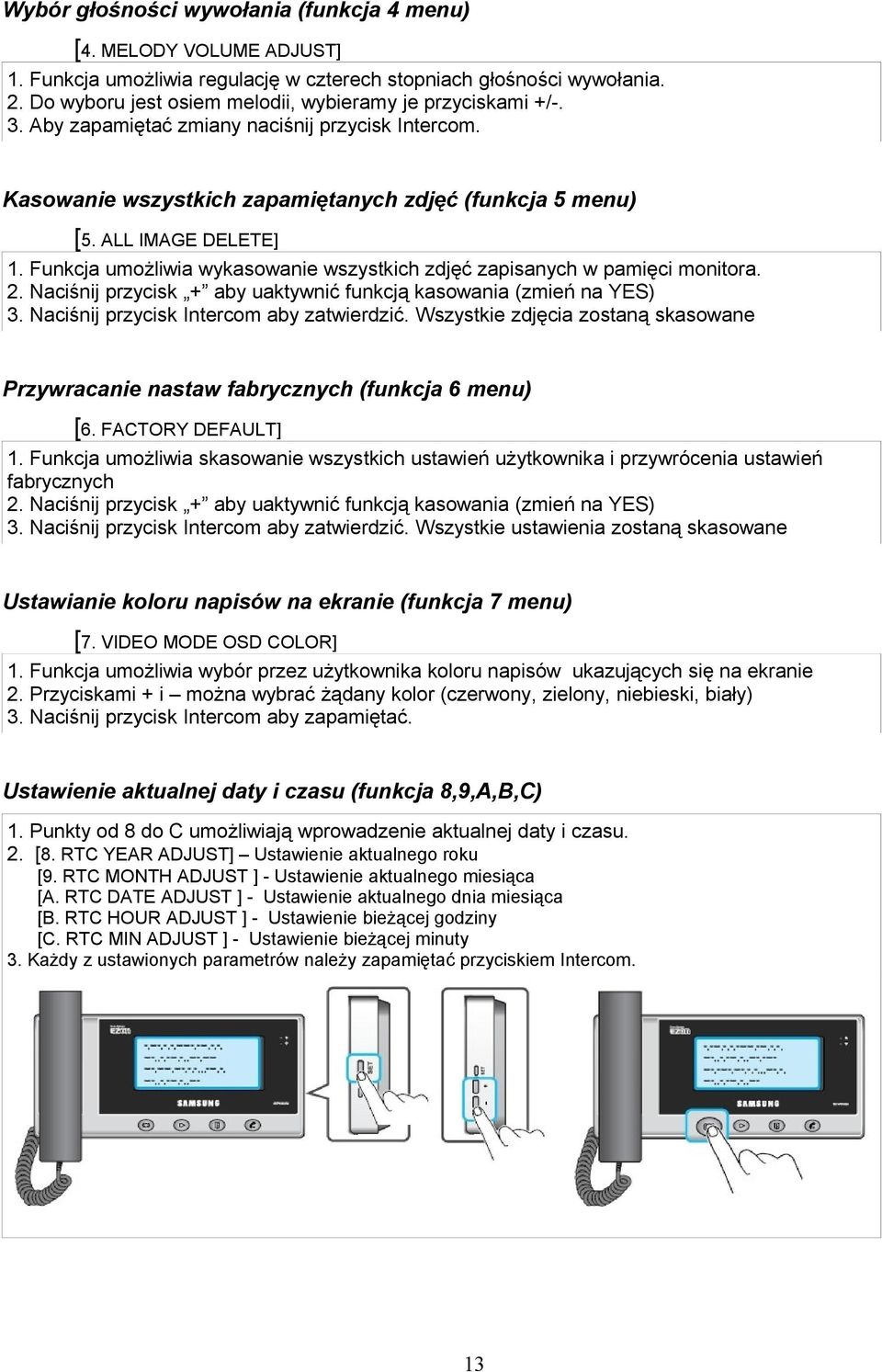 Funkcja umożliwia wykasowanie wszystkich zdjęć zapisanych w pamięci monitora. 2. Naciśnij przycisk + aby uaktywnić funkcją kasowania (zmień na YES) 3. Naciśnij przycisk Intercom aby zatwierdzić.