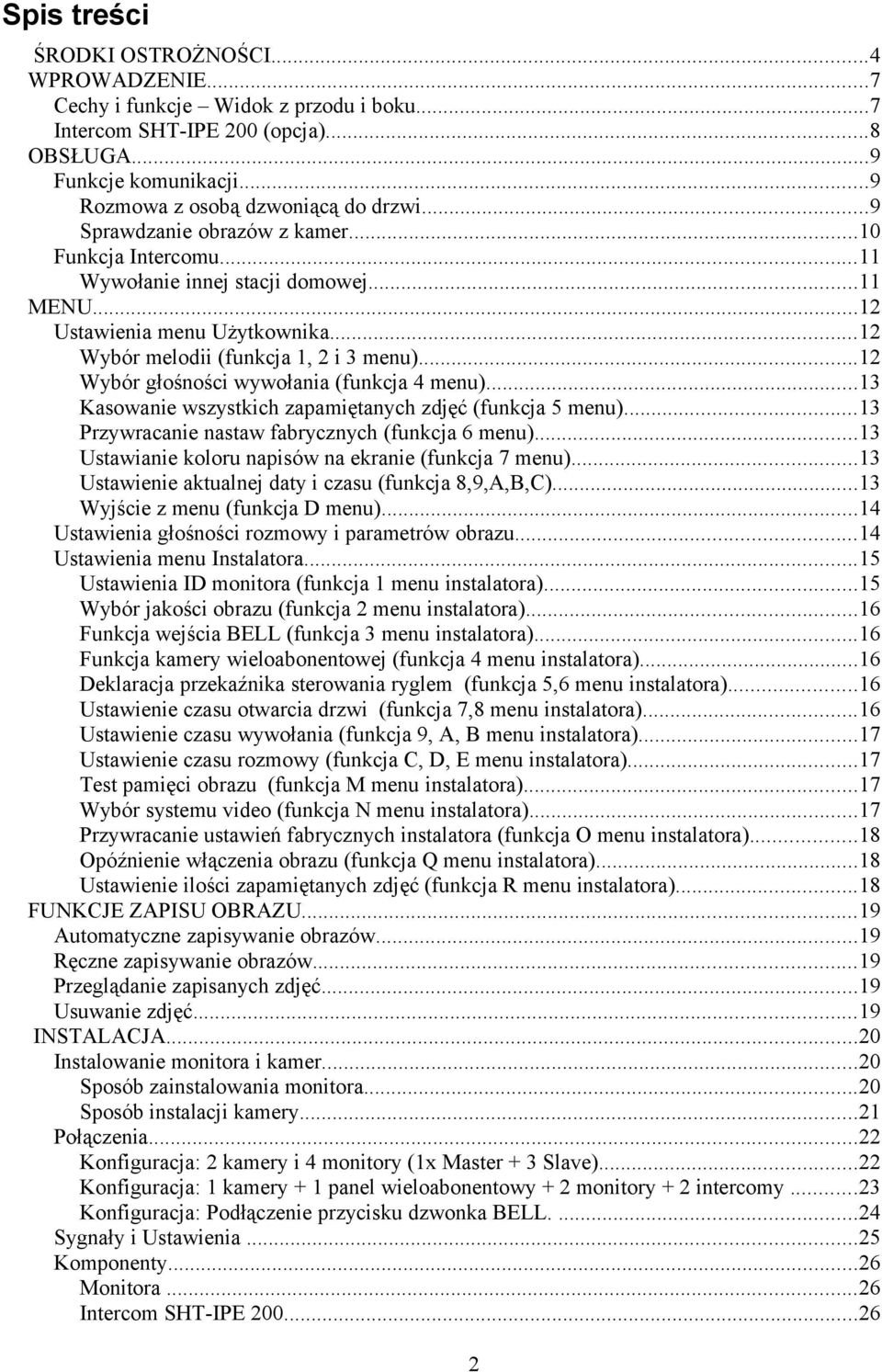 ..12 Wybór głośności wywołania (funkcja 4 menu)...13 Kasowanie wszystkich zapamiętanych zdjęć (funkcja 5 menu)...13 Przywracanie nastaw fabrycznych (funkcja 6 menu).