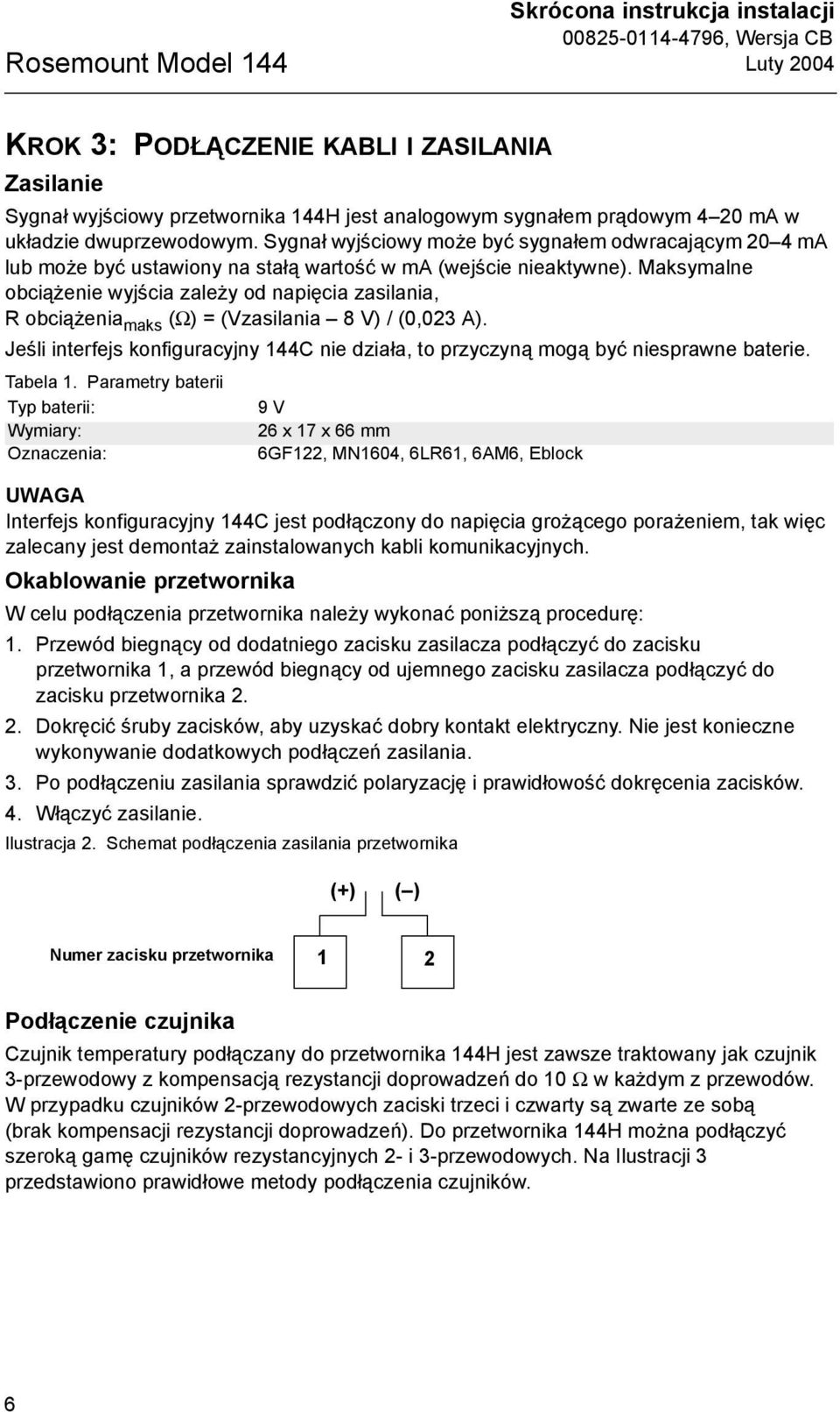 Maksymalne obciążenie wyjścia zależy od napięcia zasilania, R obciążenia maks (Ω) = (Vzasilania 8 V) / (0,023 A).