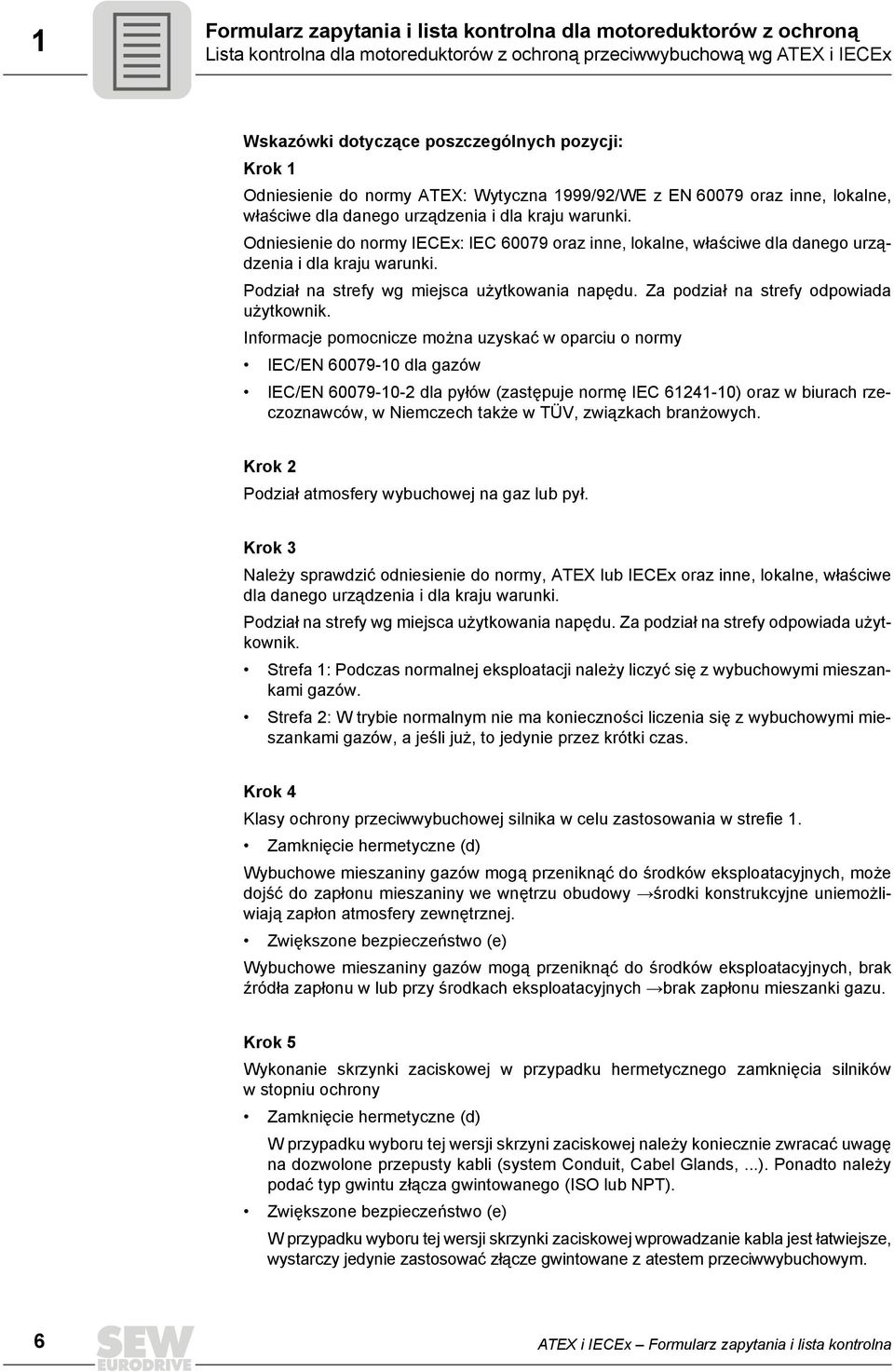 Odniesienie do normy IECEx: IEC 60079 oraz inne, lokalne, właściwe dla danego urządzenia i dla kraju warunki. Podział na strefy wg miejsca użytkowania napędu.