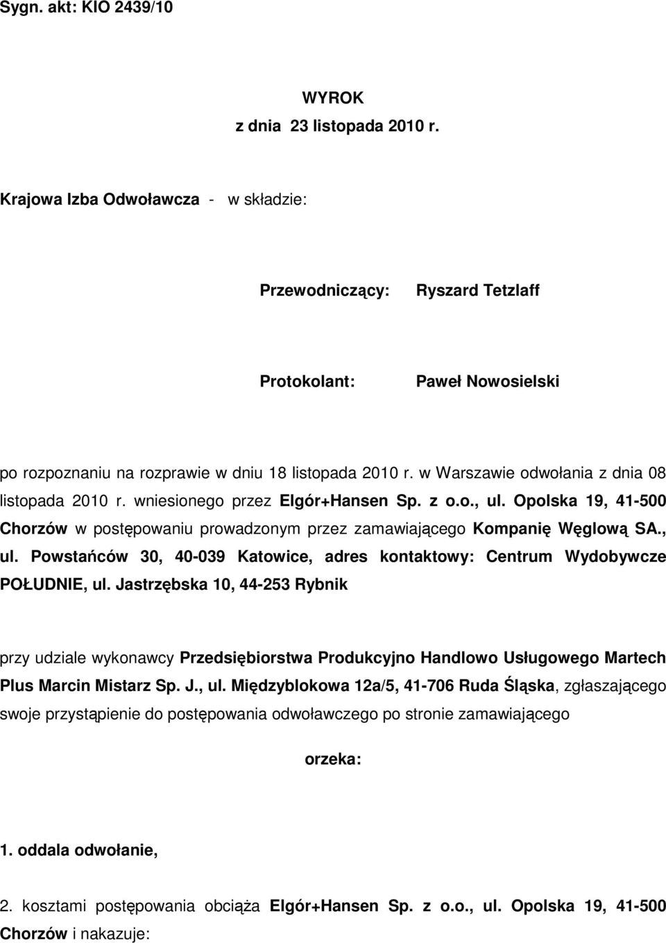 w Warszawie odwołania z dnia 08 listopada 2010 r. wniesionego przez Elgór+Hansen Sp. z o.o., ul. Opolska 19, 41-500 Chorzów w postępowaniu prowadzonym przez zamawiającego Kompanię Węglową SA., ul. Powstańców 30, 40-039 Katowice, adres kontaktowy: Centrum Wydobywcze POŁUDNIE, ul.