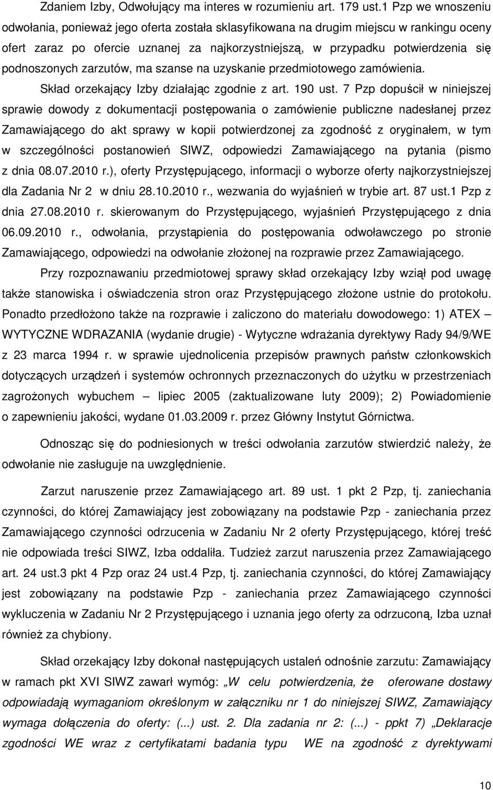 podnoszonych zarzutów, ma szanse na uzyskanie przedmiotowego zamówienia. Skład orzekający Izby działając zgodnie z art. 190 ust.