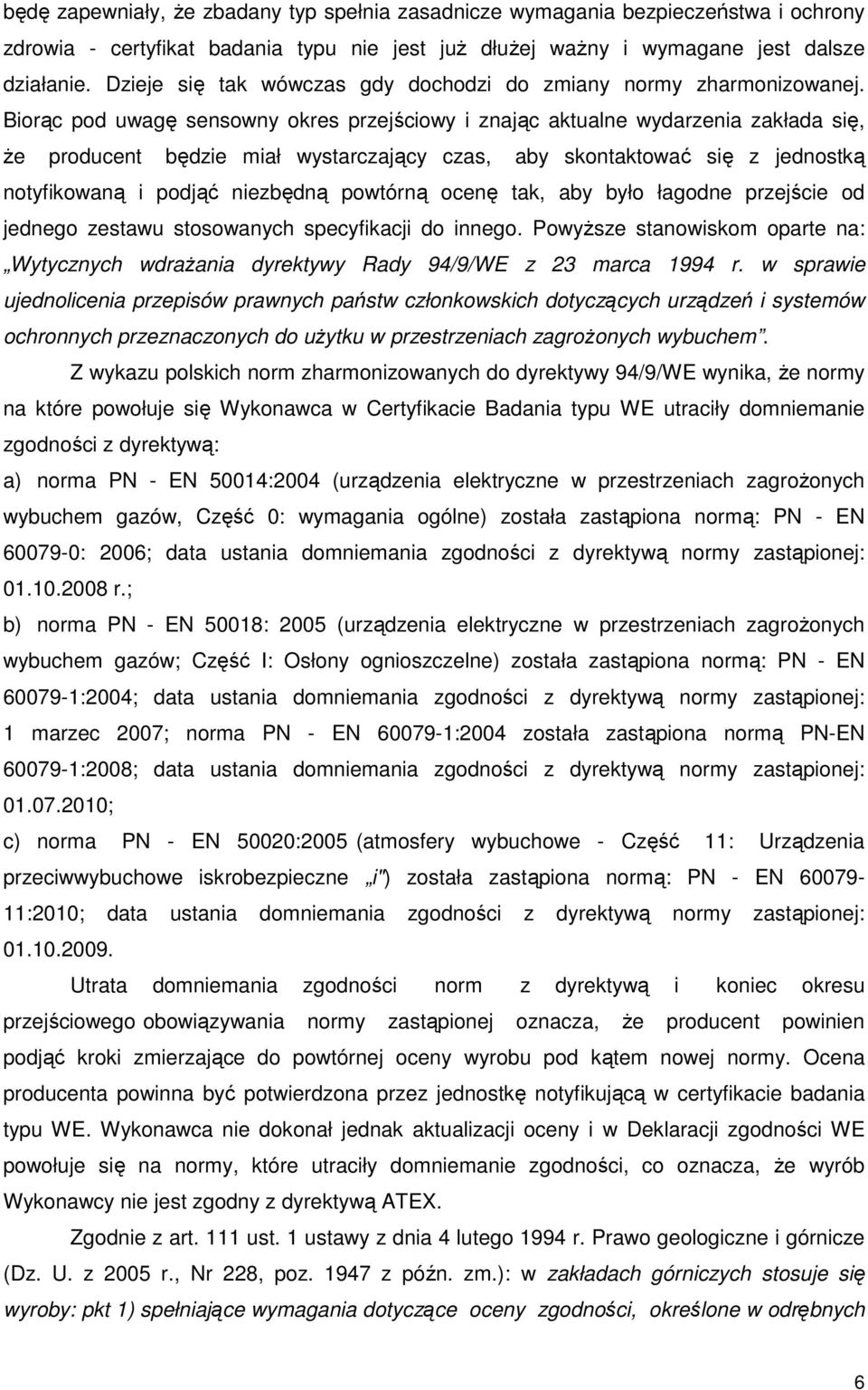 Biorąc pod uwagę sensowny okres przejściowy i znając aktualne wydarzenia zakłada się, Ŝe producent będzie miał wystarczający czas, aby skontaktować się z jednostką notyfikowaną i podjąć niezbędną