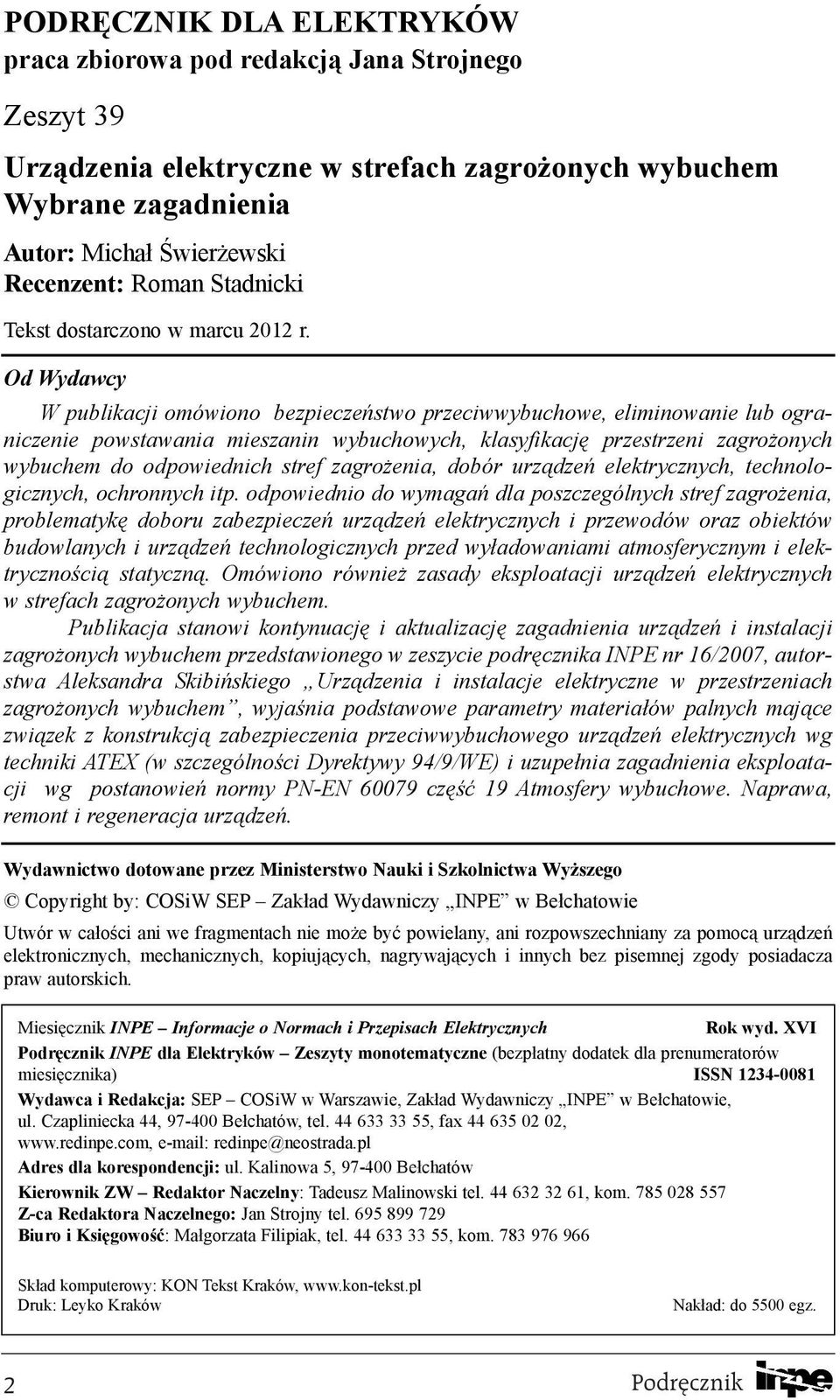 Od Wydawcy W publikacji omówiono bezpieczeñstwo przeciwwybuchowe, eliminowanie lub ograniczenie powstawania mieszanin wybuchowych, klasyfikacjê przestrzeni zagro onych wybuchem do odpowiednich stref