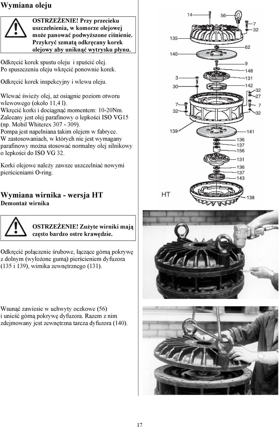 Wlewać świeży olej, aż osiągnie poziom otworu wlewowego (około 11,4 l). Wkręcić korki i dociągnąć momentem: 10-20Nm. Zalecany jest olej parafinowy o lepkości ISO VG15 (np. Mobil Whiterex 307-309).