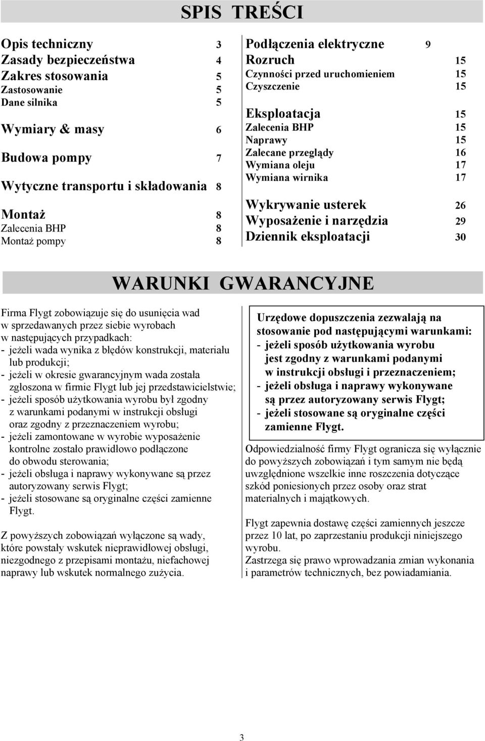 17 Wykrywanie usterek 26 Wyposażenie i narzędzia 29 Dziennik eksploatacji 30 WARUNKI GWARANCYJNE Firma Flygt zobowiązuje się do usunięcia wad w sprzedawanych przez siebie wyrobach w następujących