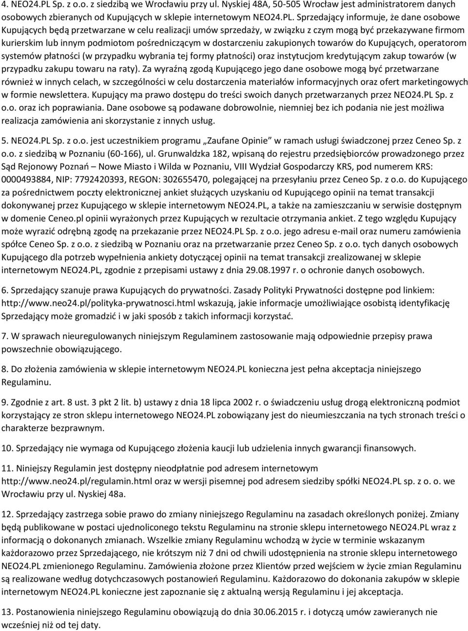 Sprzedający informuje, że dane osobowe Kupujących będą przetwarzane w celu realizacji umów sprzedaży, w związku z czym mogą być przekazywane firmom kurierskim lub innym podmiotom pośredniczącym w