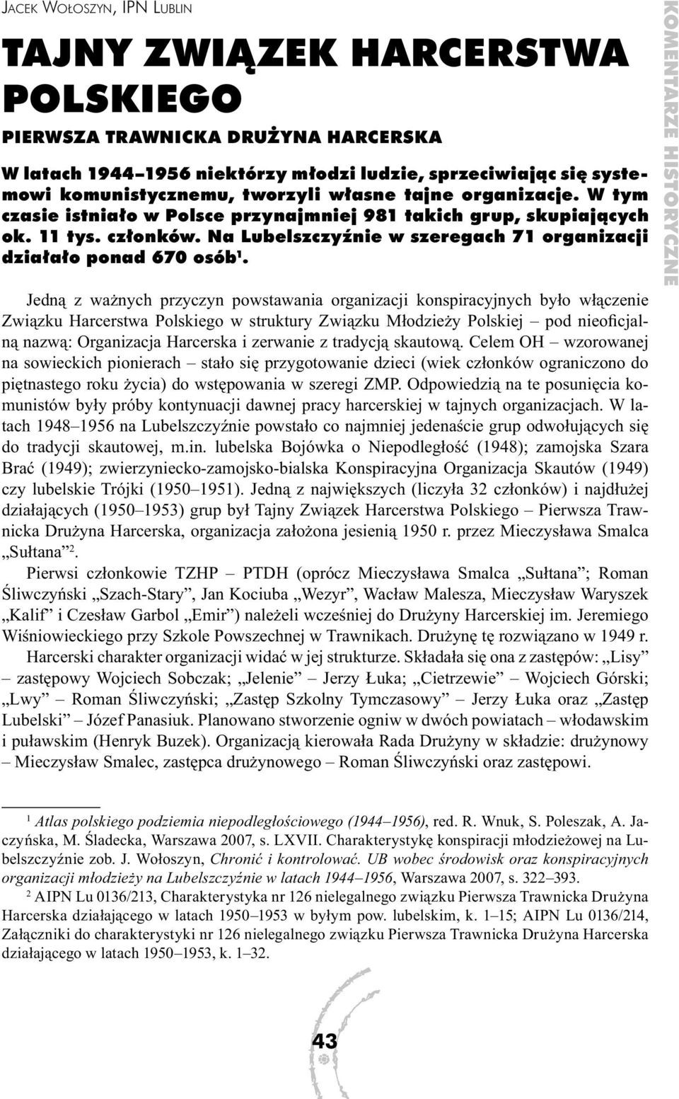 Jedną z ważnych przyczyn powstawania organizacji konspiracyjnych było włączenie Związku Harcerstwa Polskiego w struktury Związku Młodzieży Polskiej pod nieoficjalną nazwą: Organizacja Harcerska i