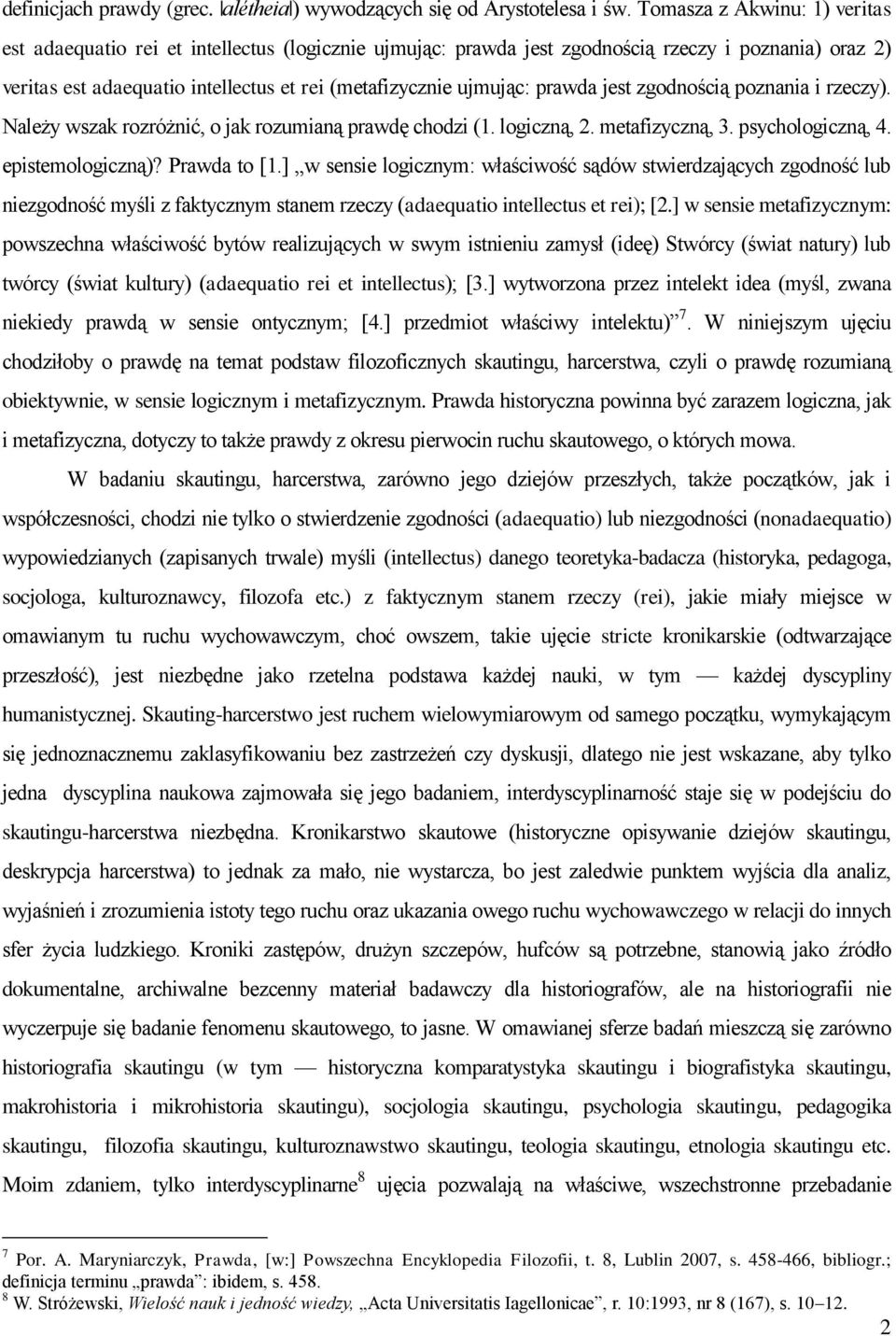 prawda jest zgodnością poznania i rzeczy). Należy wszak rozróżnić, o jak rozumianą prawdę chodzi (1. logiczną, 2. metafizyczną, 3. psychologiczną, 4. epistemologiczną)? Prawda to [1.