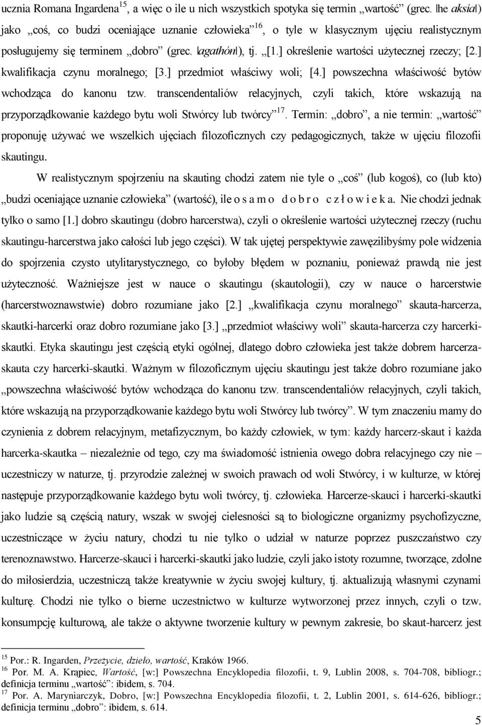 ] określenie wartości użytecznej rzeczy; [2.] kwalifikacja czynu moralnego; [3.] przedmiot właściwy woli; [4.] powszechna właściwość bytów wchodząca do kanonu tzw.