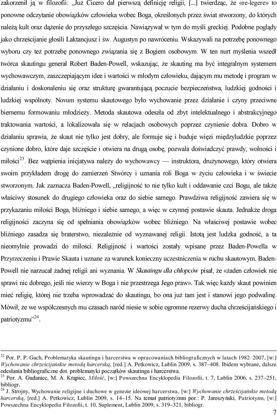 Nawiązywał w tym do myśli greckiej. Podobne poglądy jako chrześcijanie głosili Laktancjusz i św. Augustyn po nawróceniu.